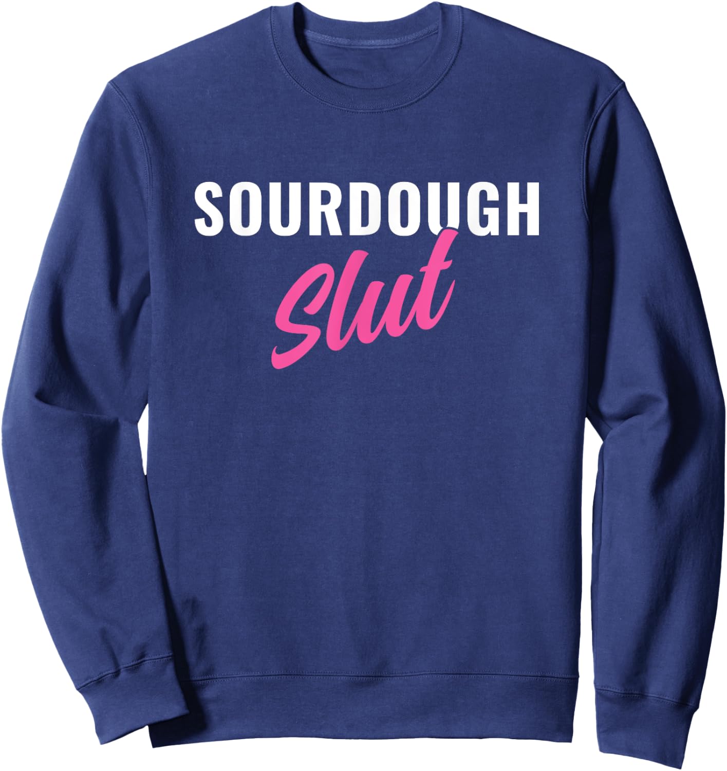 Sourdough Slut Funny Sourdough Lover Sweatshirt - Sweatshirt | Navy