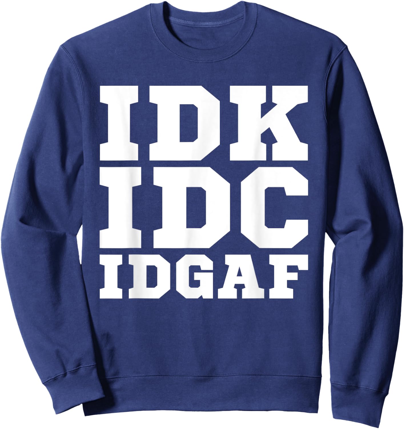 IDK IDC IDGAF Shirt Men Women IDK IDC IDGAF Sweatshirt - Sweatshirt | Navy