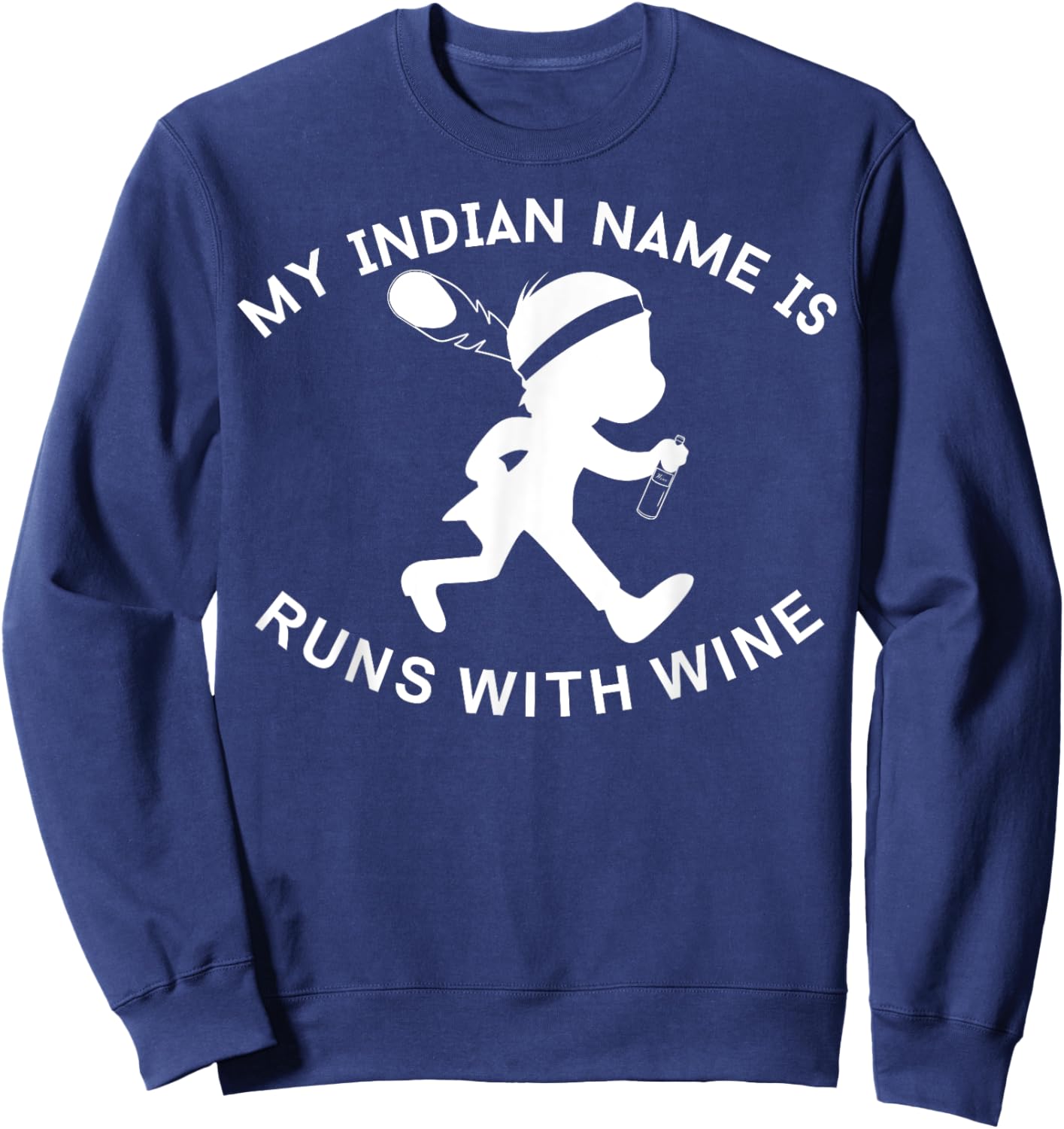 My Indian Name is Runs with Wine Funny Wino Lover Sweatshirt - Sweatshirt | Navy