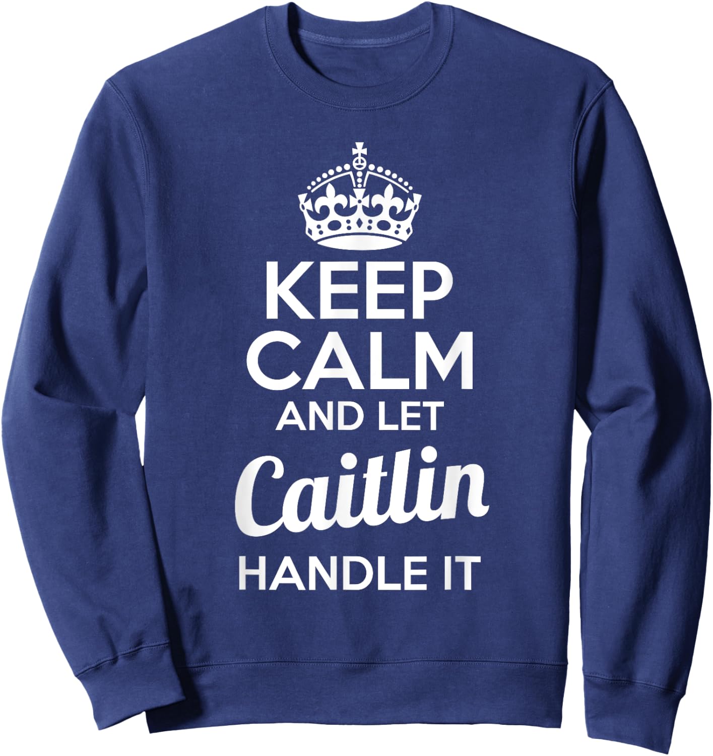 Caitlin Keep Calm and Let Caitlin Handle It Sweatshirt - Sweatshirt | Navy