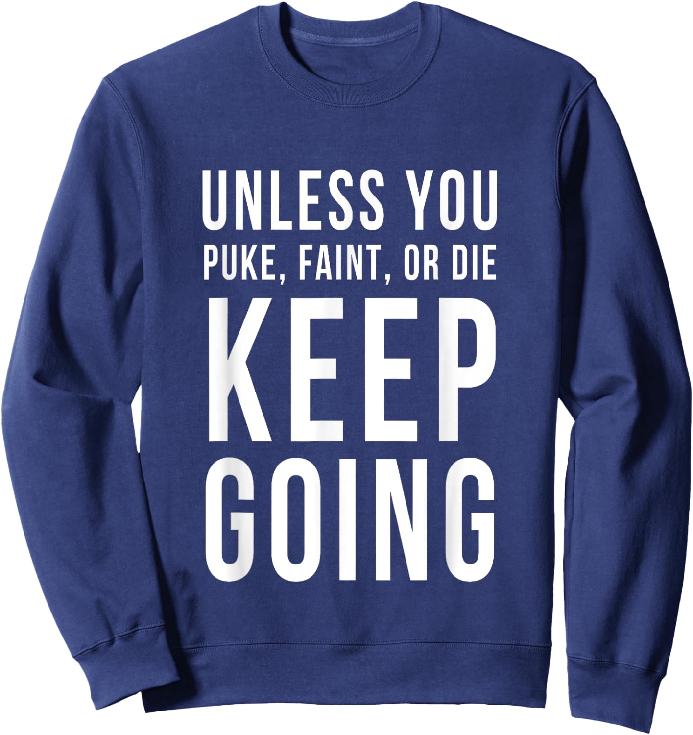 Unless You Puke Faint Or Die Keep Going Gym Workout Sweatshirt - Sweatshirt | Navy