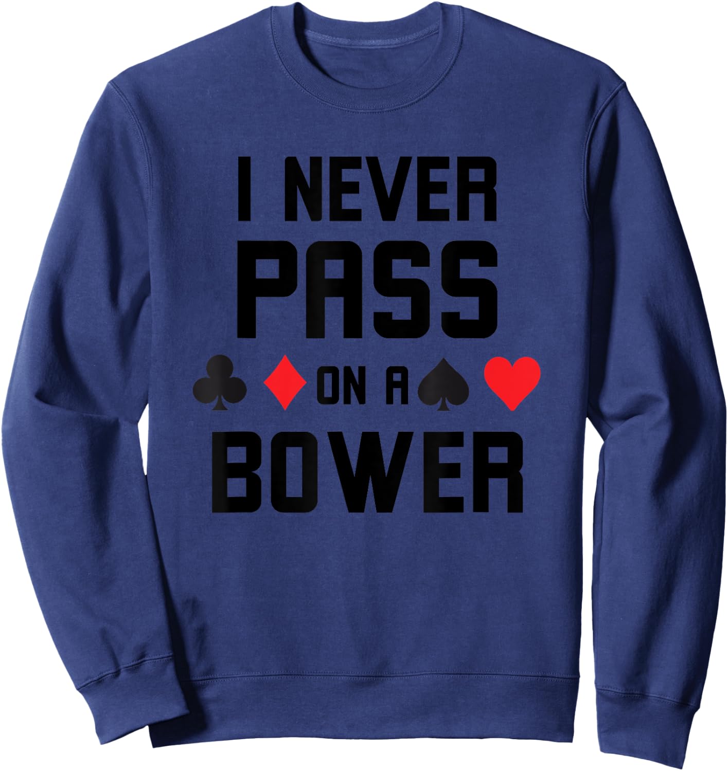 I never pass on a bower Funny Euchre player humor Sweatshirt - Sweatshirt | Navy