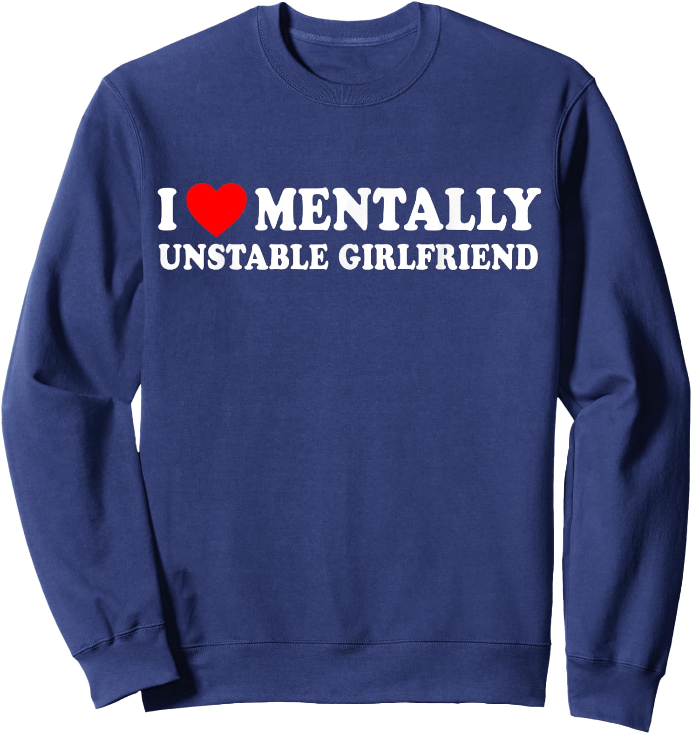 I Love Mentally Unstable Girlfriend Sweatshirt - Sweatshirt | Navy