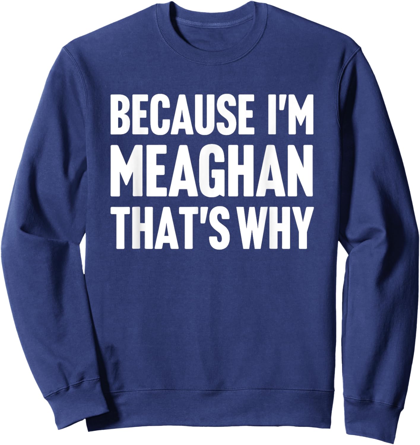 Because I'm Meaghan That's Why Am Personalized Name Sweatshirt - Sweatshirt | Navy