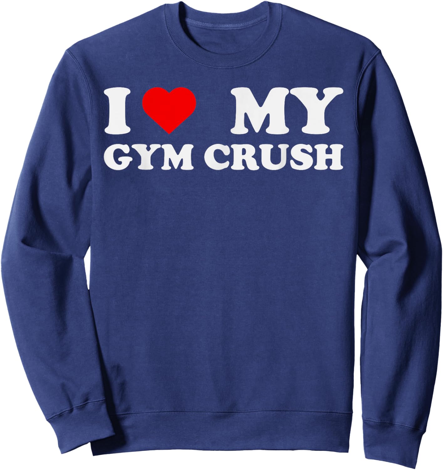 I Love Heart My Gym Crush - Funny Gym Rat Adults Humor Jokes Sweatshirt - Sweatshirt | Navy