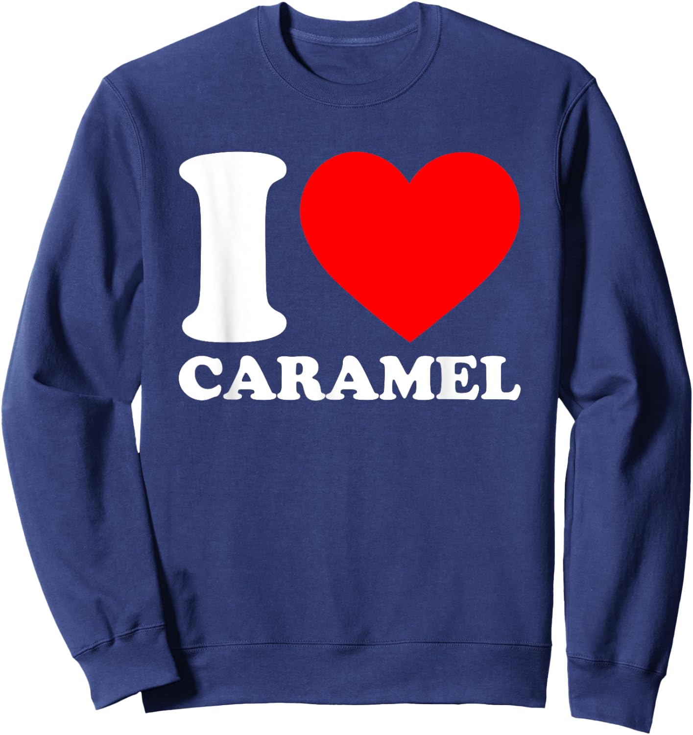 I Love Caramel Shirt I Heart Caramel Lover I Love Caramel Sweatshirt - Sweatshirt | Navy