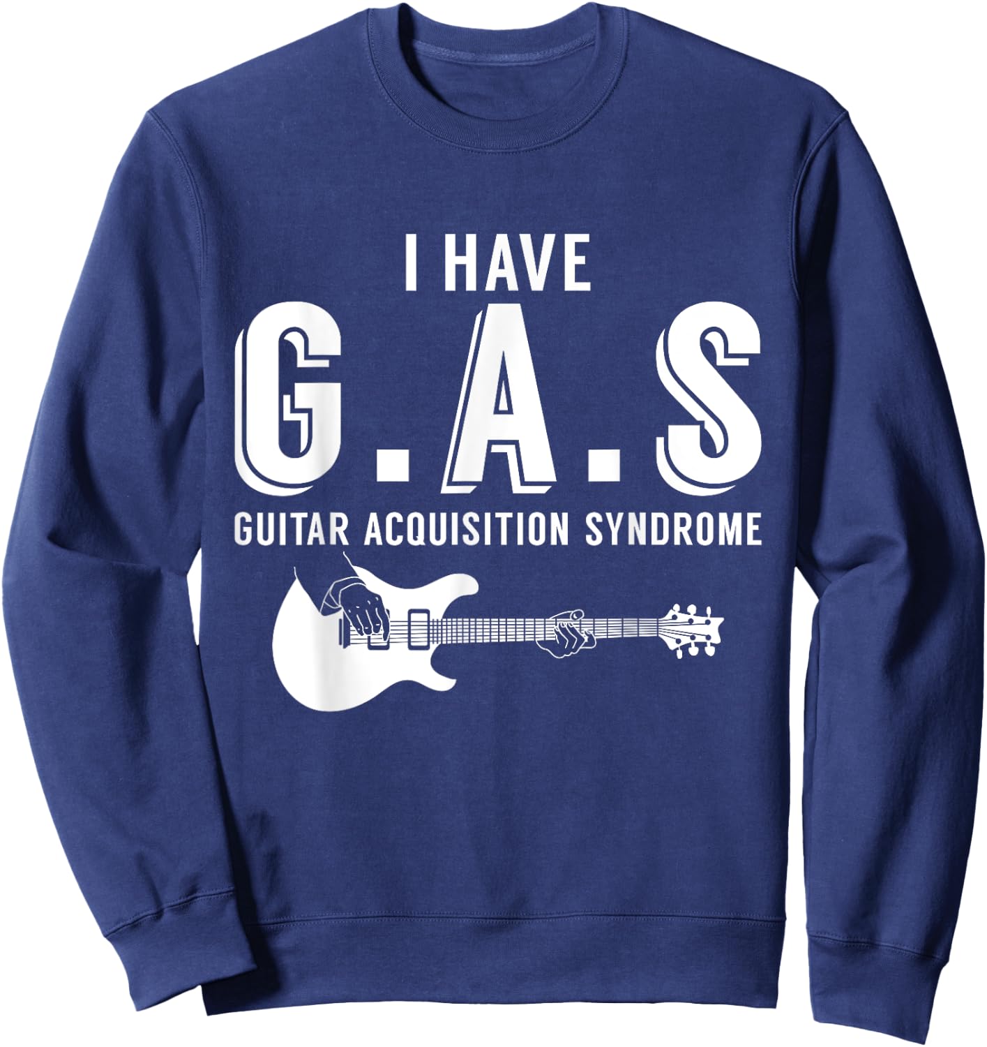 I Have G.A.S Guitar Acquisition Syndrome Musician Guitarist Sweatshirt - Sweatshirt | Navy