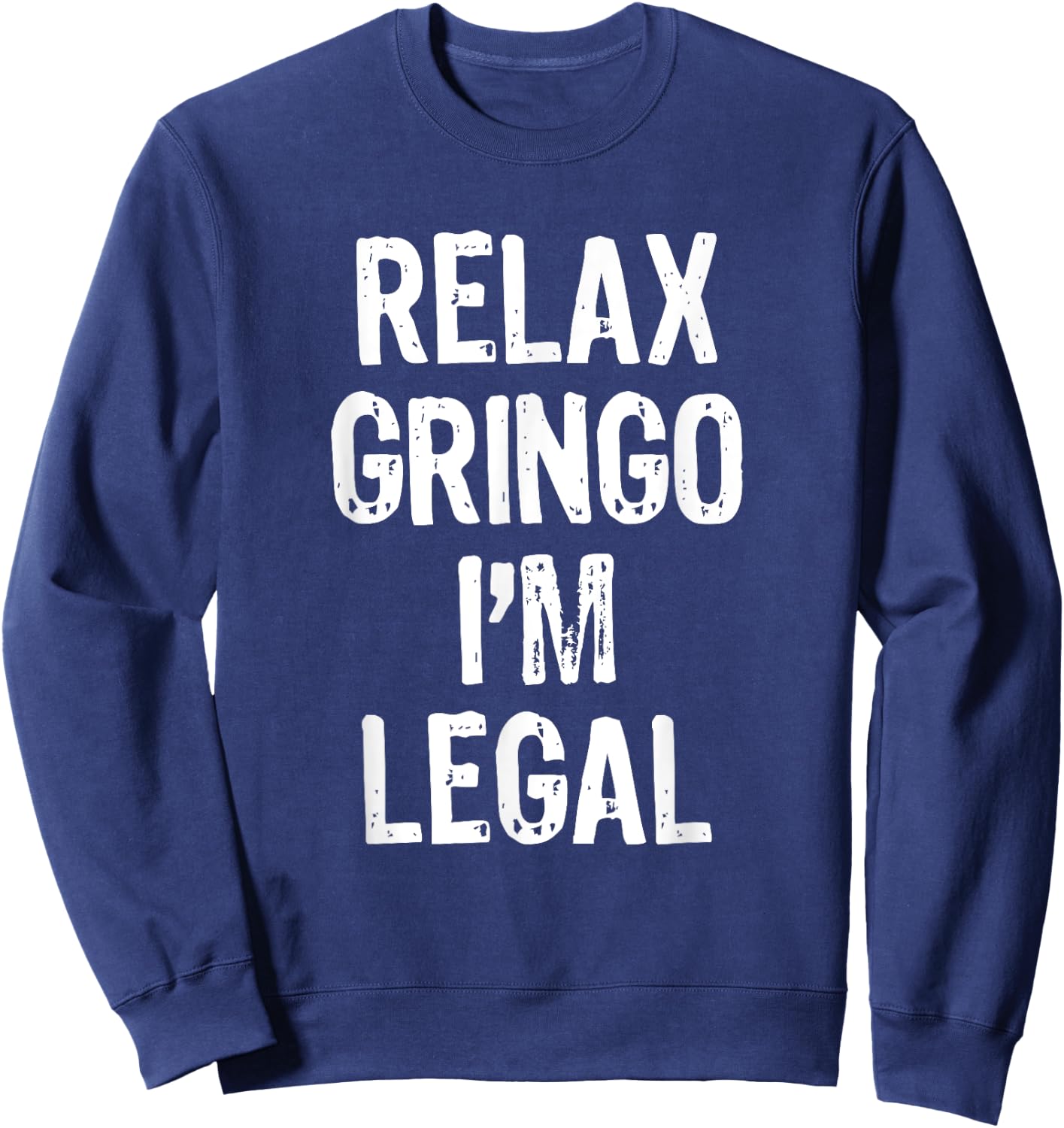 Relax Gringo I'm Legal Funny Immigration Immigrant Christmas Sweatshirt - Sweatshirt | Navy