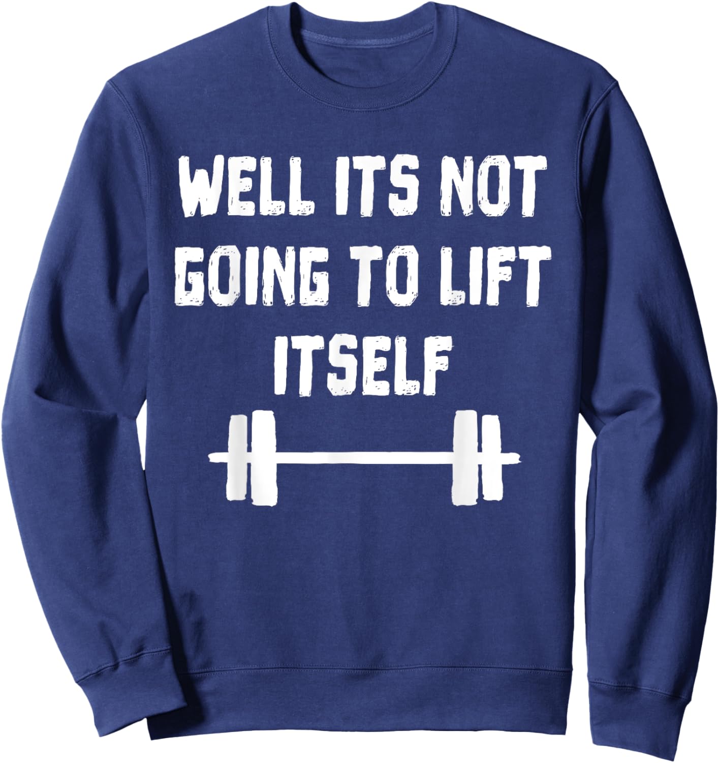 Well its not going to lift itself Shirt Fitness Lift Weights Sweatshirt - Sweatshirt | Navy