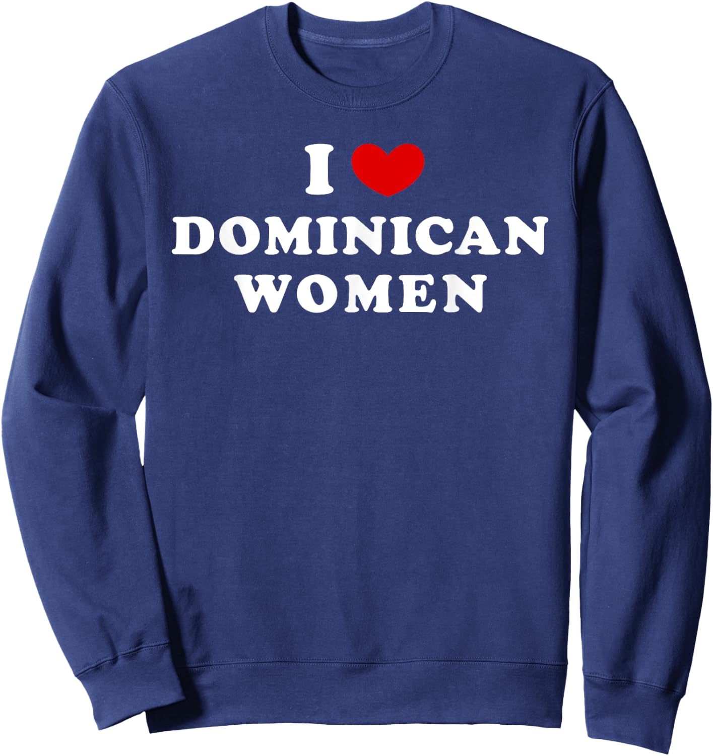 I Love Dominican Women, I Heart Dominican Women Sweatshirt - Sweatshirt | Navy