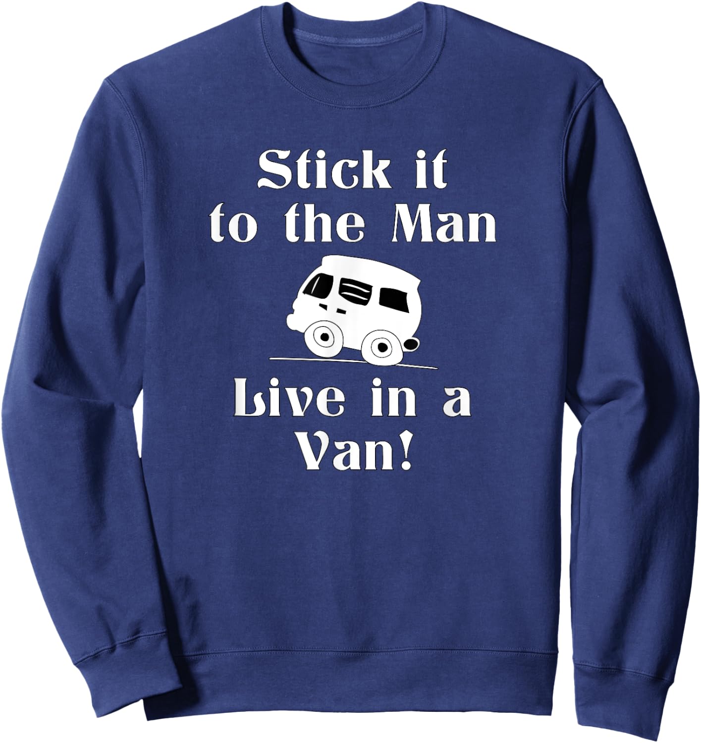 Stick it to the Man Live in a Van! Vandwelling Freedom Sweatshirt - Sweatshirt | Navy