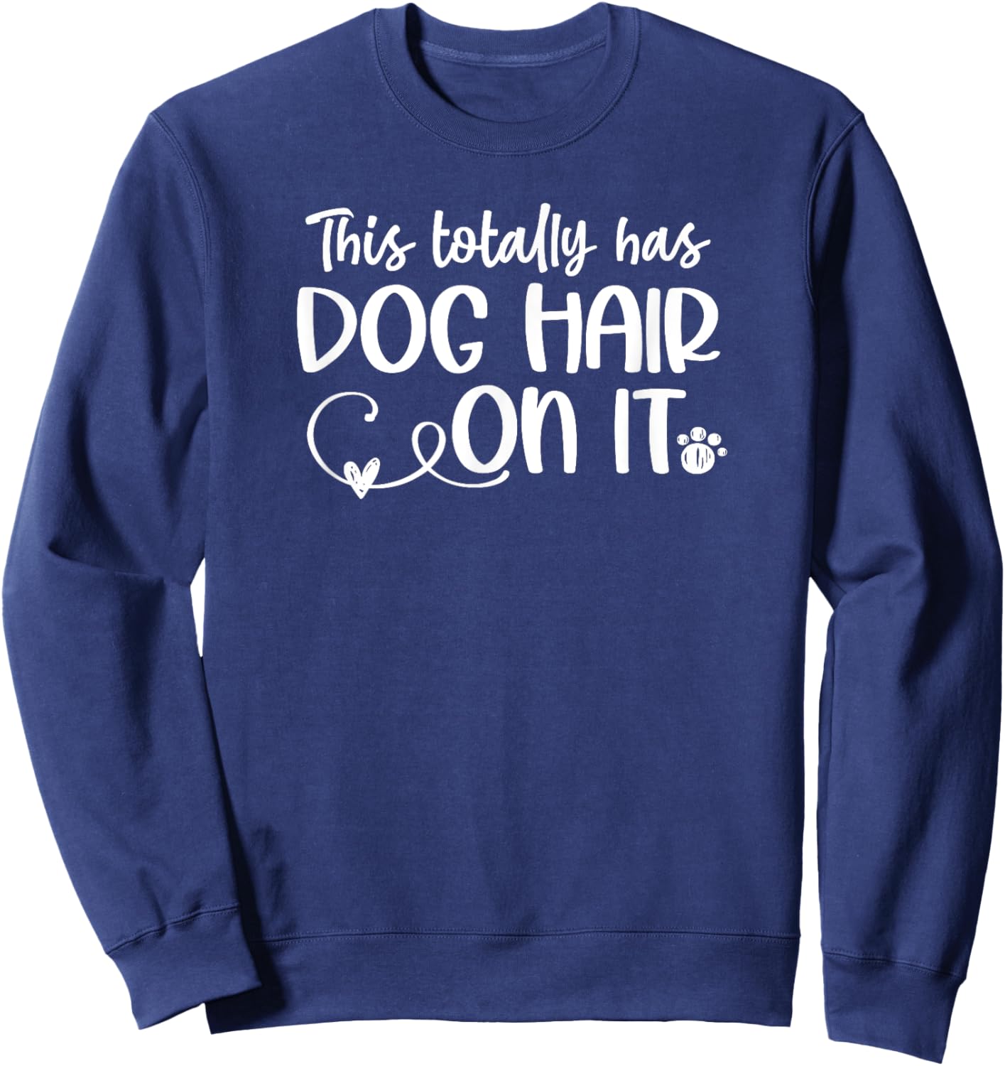 Funny This Totally Has Dog Hair On It This Totally Has Dog Hair On It Funny Dog Lovers Dog Quote Sweatshirt - Sweatshirt | Navy