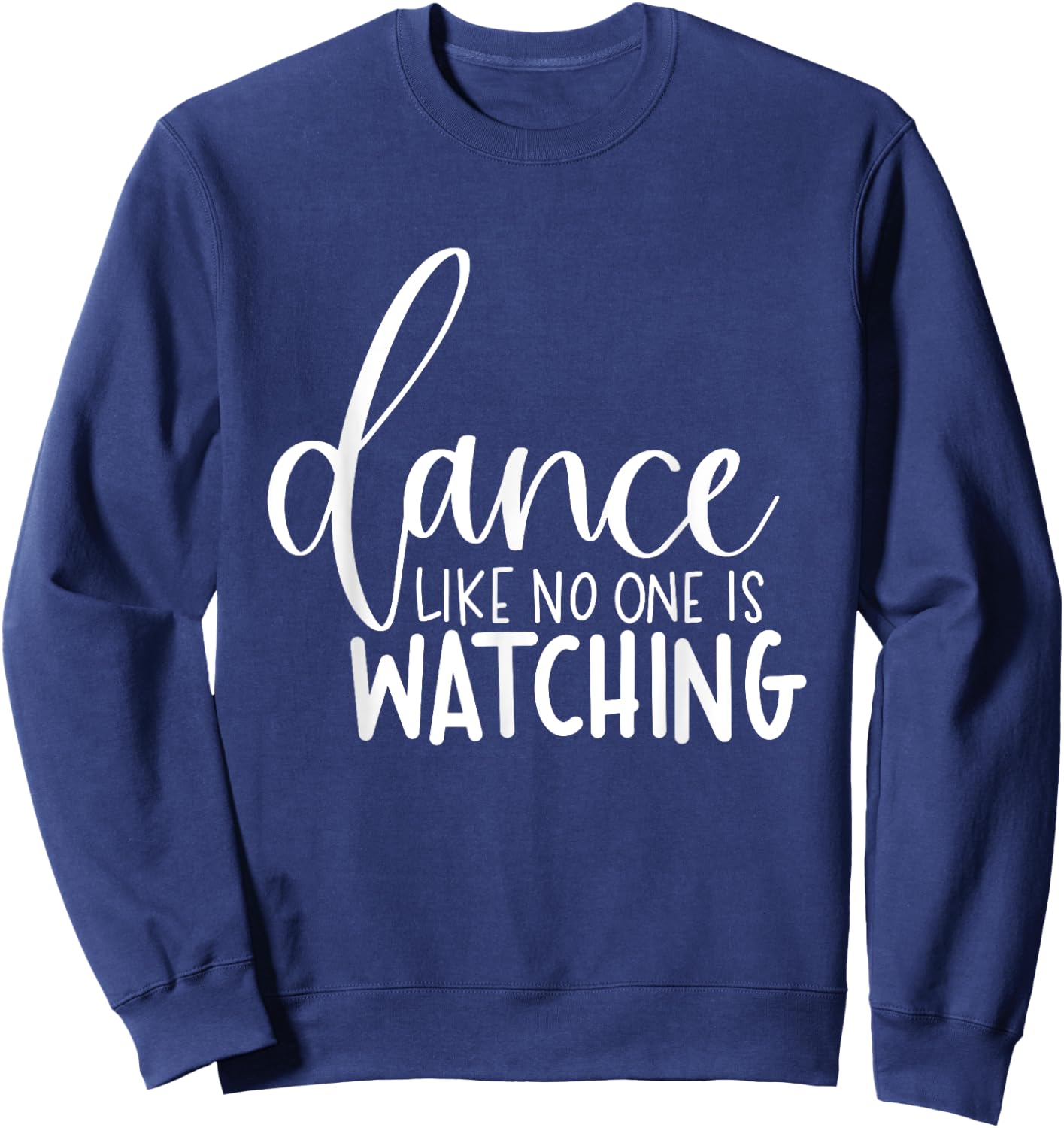 Dance Like No One Is Watching Inspirational Motivational Sweatshirt - Sweatshirt | Navy