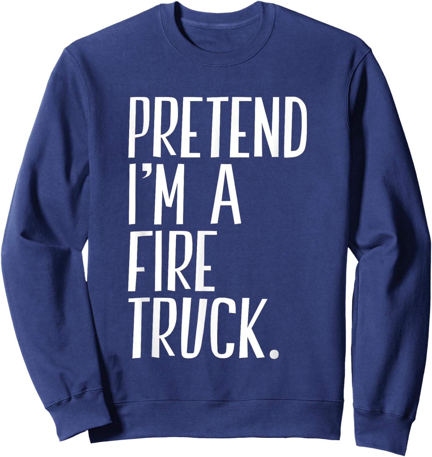 Pretend I'm A Fire Truck Funny Halloween Party Sweatshirt - Sweatshirt | Navy