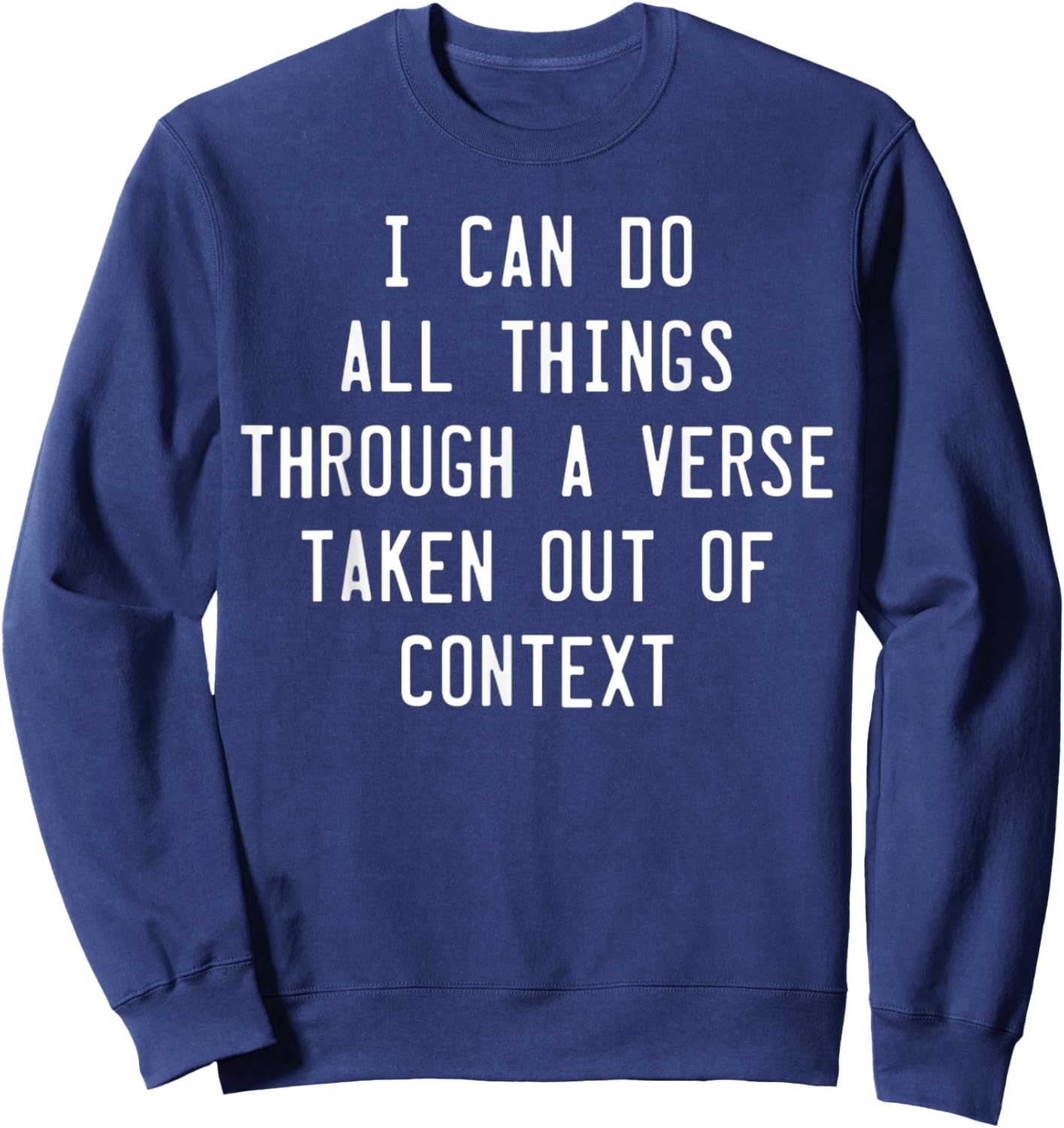 I Can Do All Things Through A Verse Taken Out Of Context Sweatshirt - Sweatshirt | Navy
