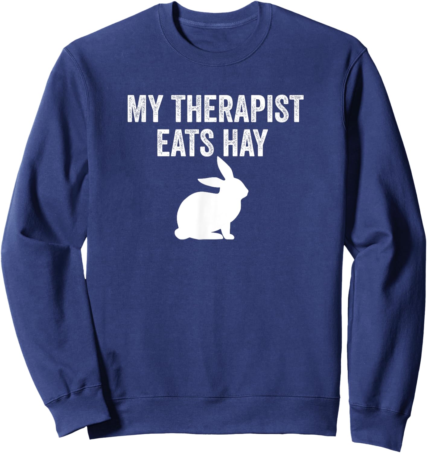 My Therapist Eats Hay Pet Bunny Rabbit Furry Friend Hare Sweatshirt - Sweatshirt | Navy