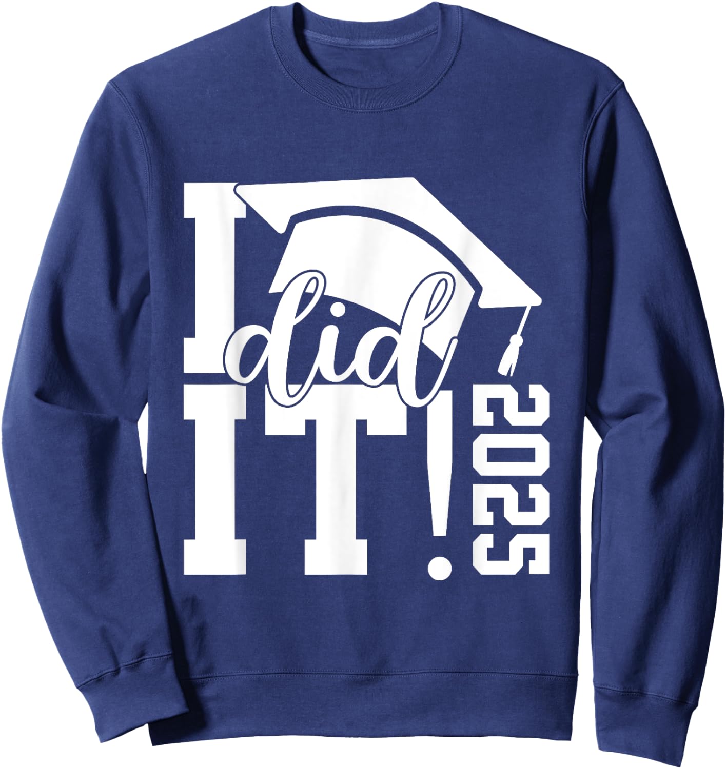 I Did It Graduation 2025 Graduate Class of 2025 Senior 25 Sweatshirt - Sweatshirt | Navy
