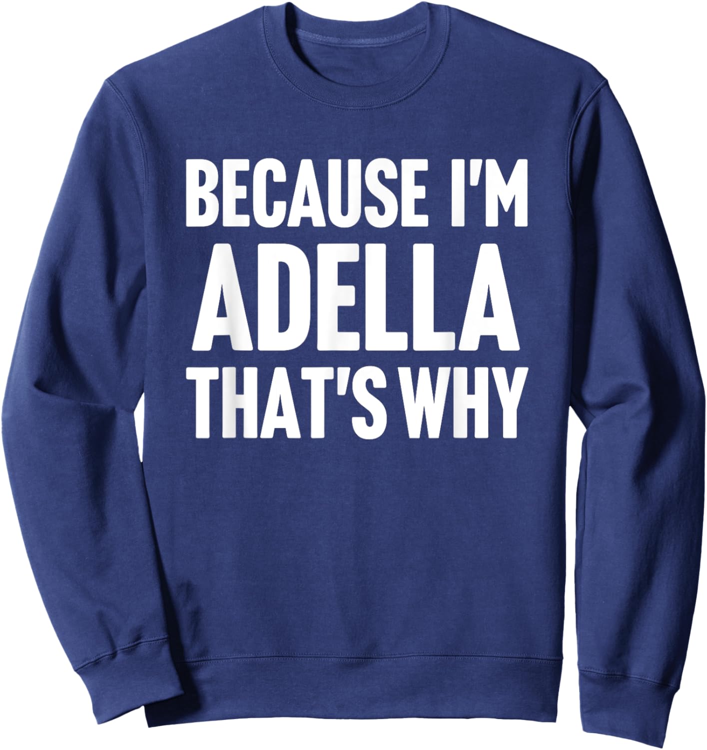 Because I'm Adella That's Why Am Personalized Name Sweatshirt - Sweatshirt | Navy