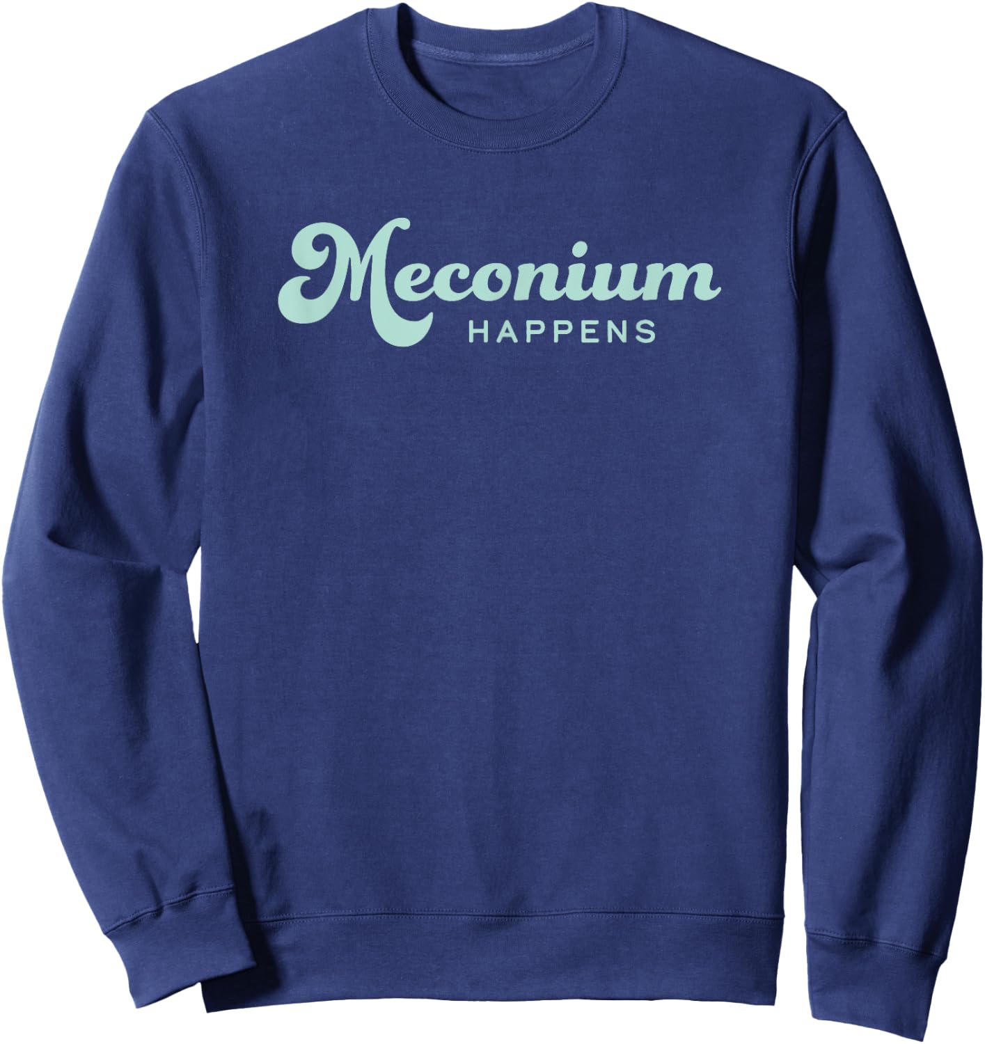 Birth Doula Midwife OBGYN Newborn Nurse Meconium Happens Sweatshirt - Sweatshirt | Navy