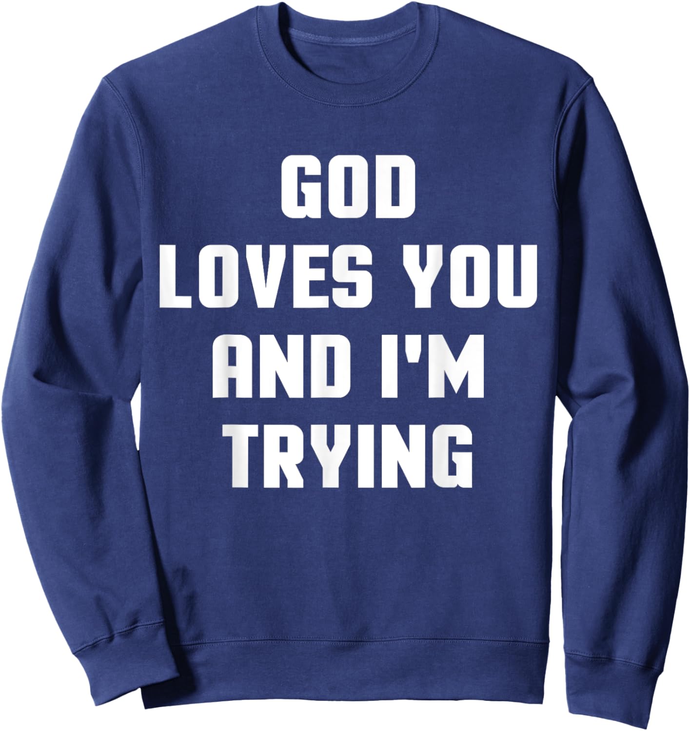 God Loves You and I'm Trying Funny Religious Sweatshirt - Sweatshirt | Navy