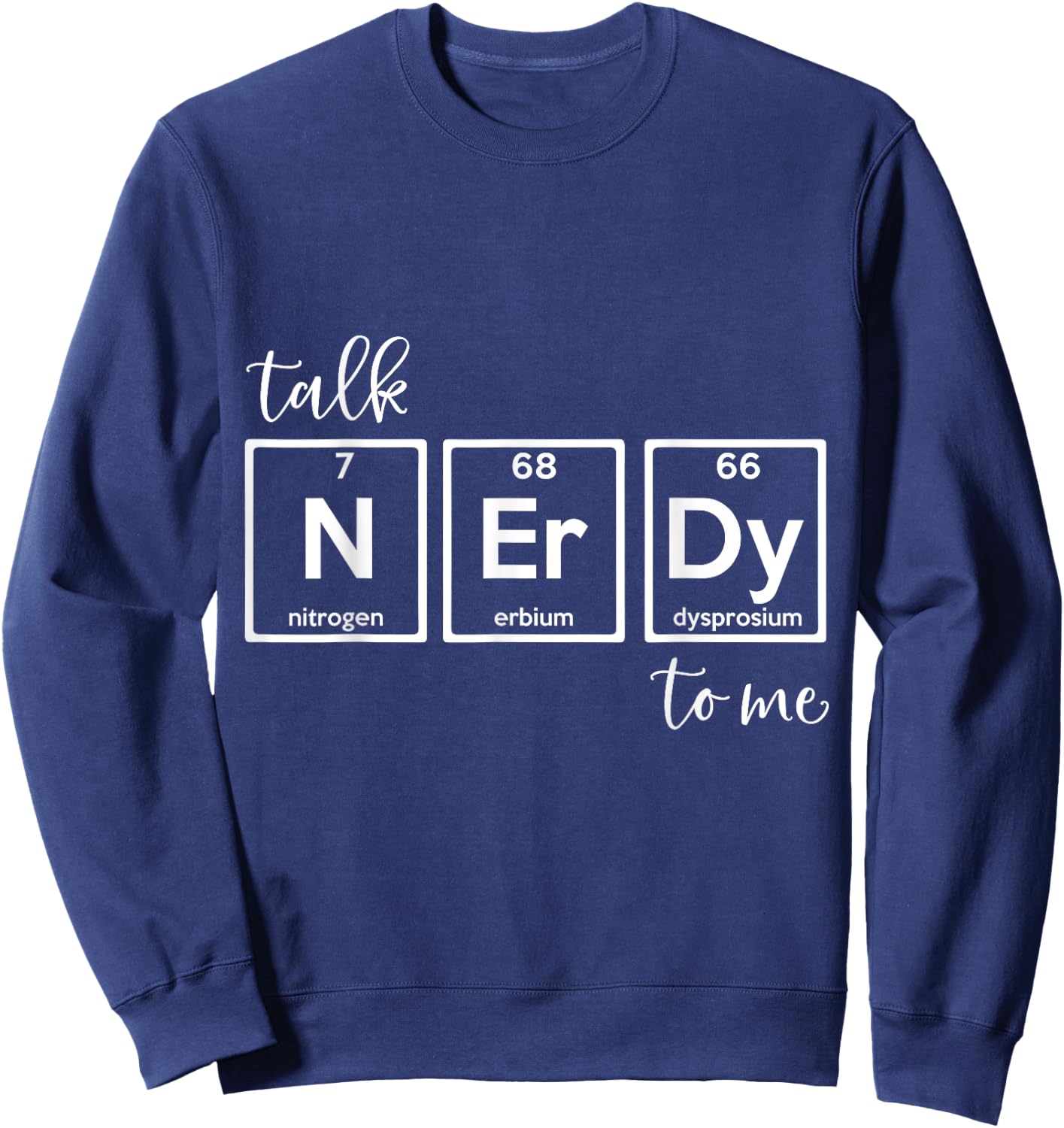 Talk Nerdy To Me - Natural Sciences Periodic Table Nerd Sweatshirt - Sweatshirt | Navy