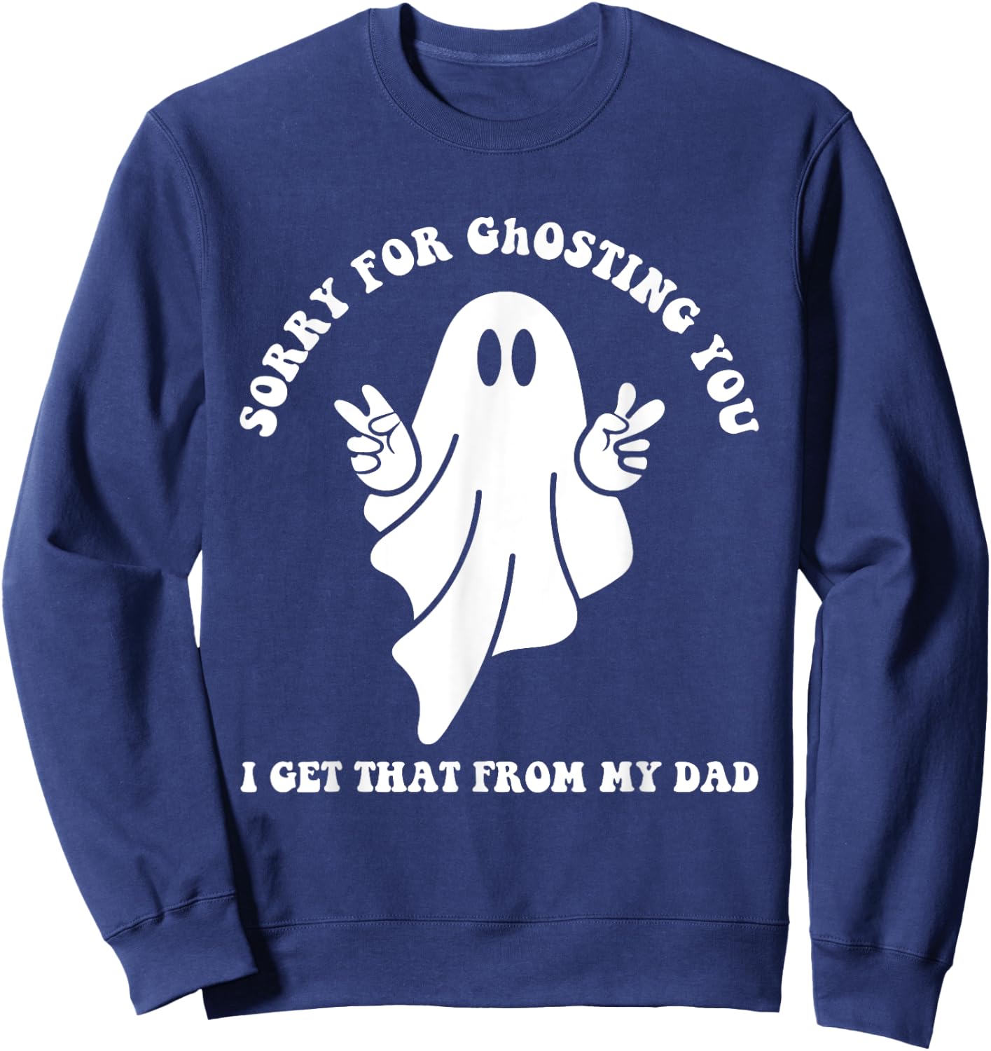 Sorry For Ghosting You I Get That From My Dad Cute Boo Quote Sweatshirt - Sweatshirt | Navy