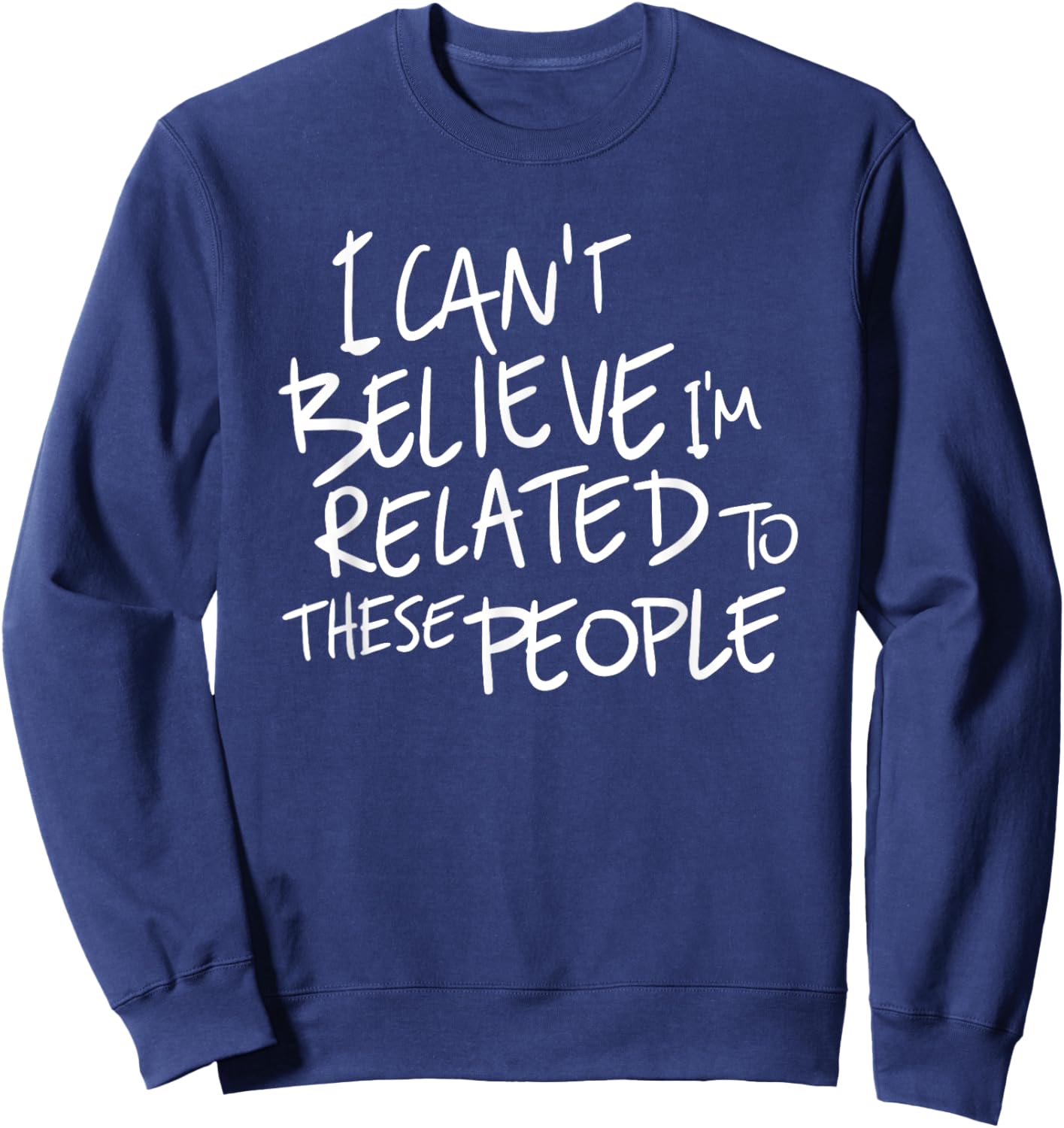 I Can't Believe I'm Related to These People Sweatshirt - Sweatshirt | Navy