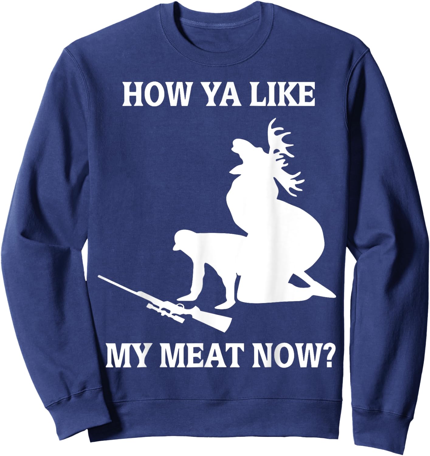 Funny Hunting How Ya Like My Meat Now Sweatshirt - Sweatshirt | Navy