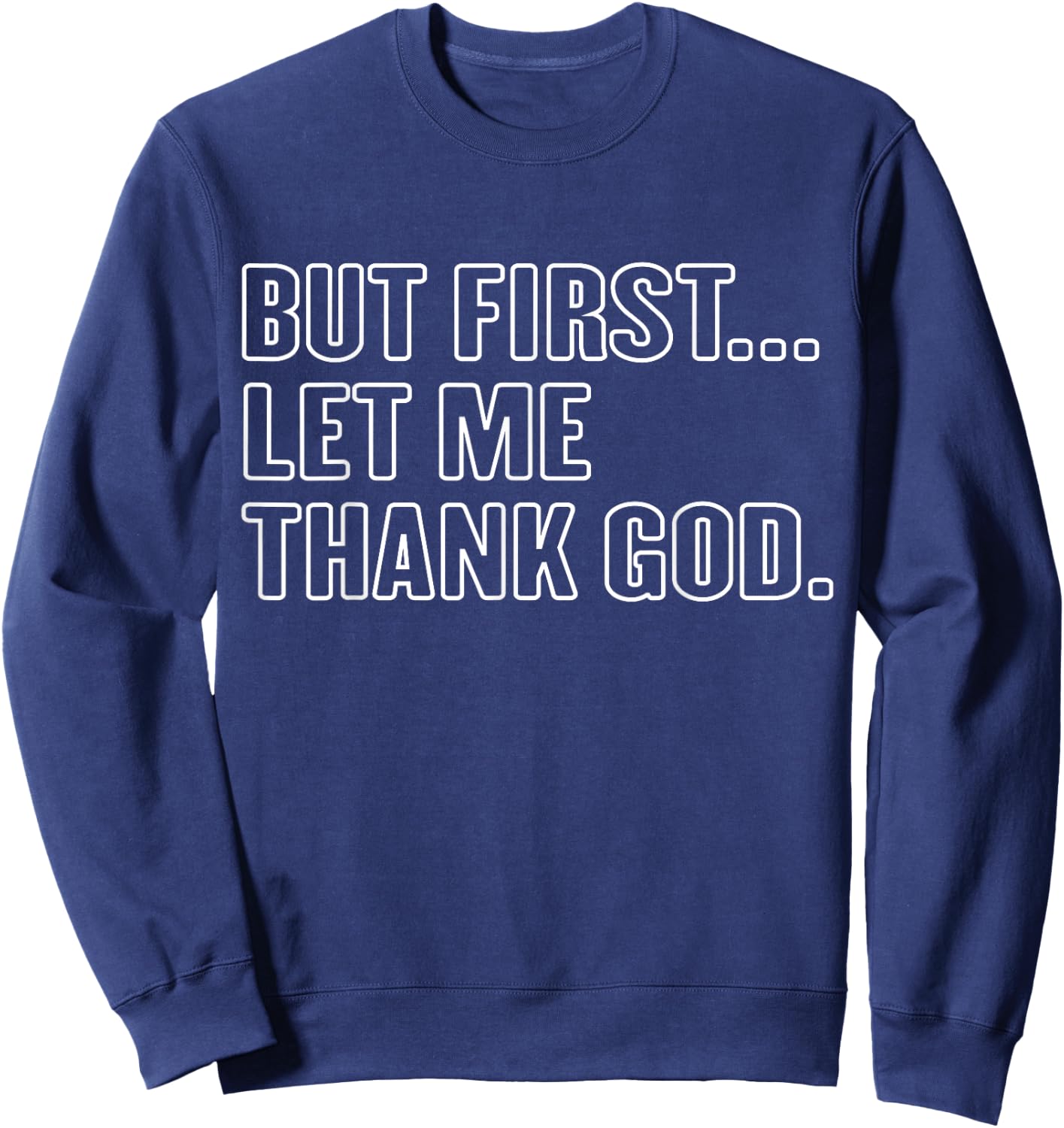 Gratitude Praise Quote But First Let Me Thank God Men Women Sweatshirt - Sweatshirt | Navy