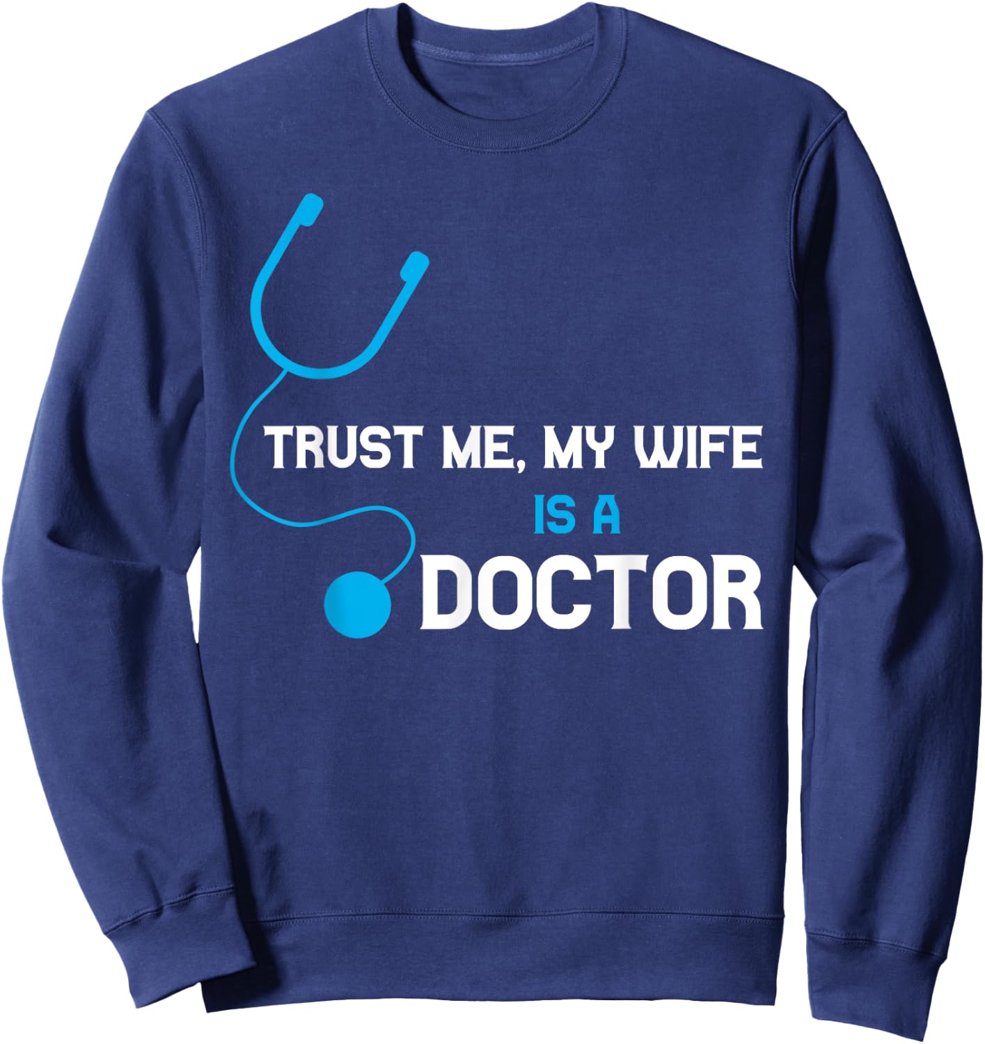 Trust Me, My Wife is A Doctor - Funny For Husband Sweatshirt - Sweatshirt | Navy