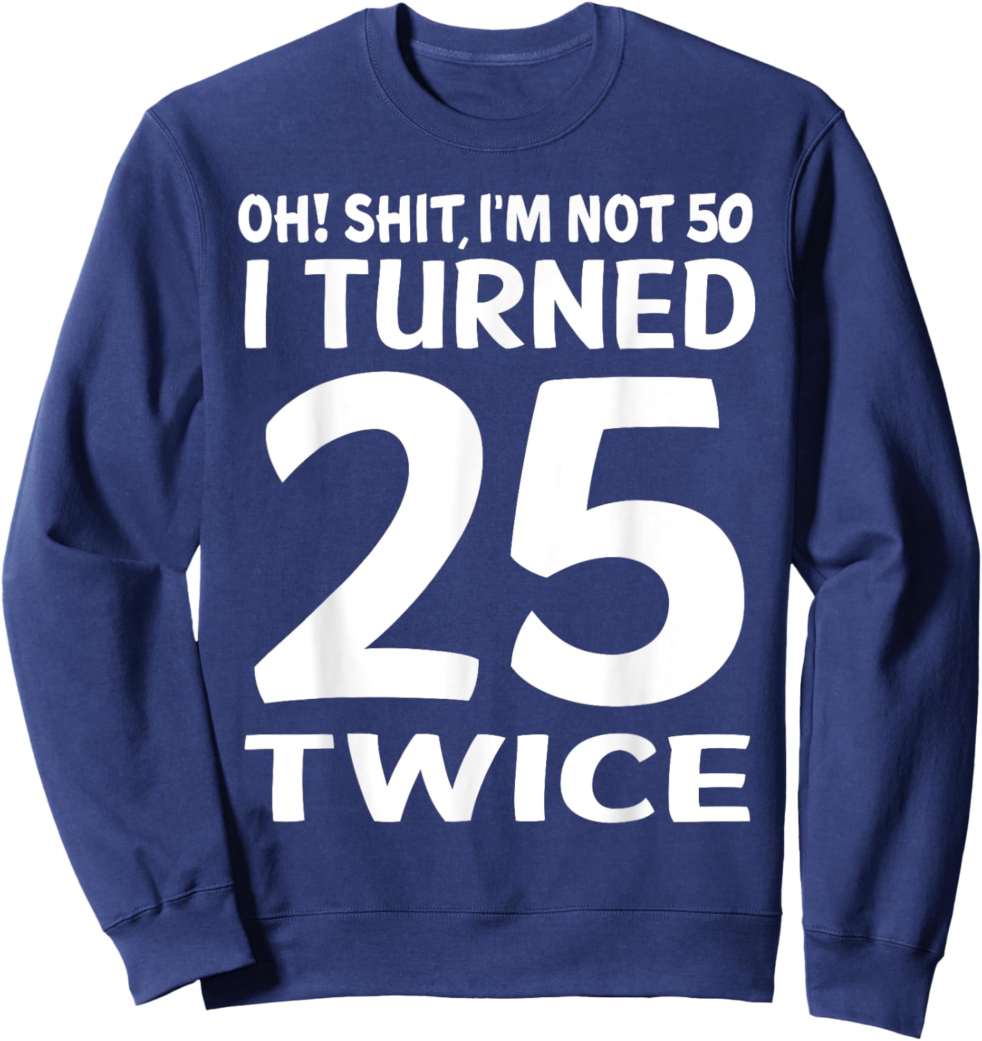 I Turned 25 Twice 50 Years Old Birthday Men Women Funny Sweatshirt - Sweatshirt | Navy
