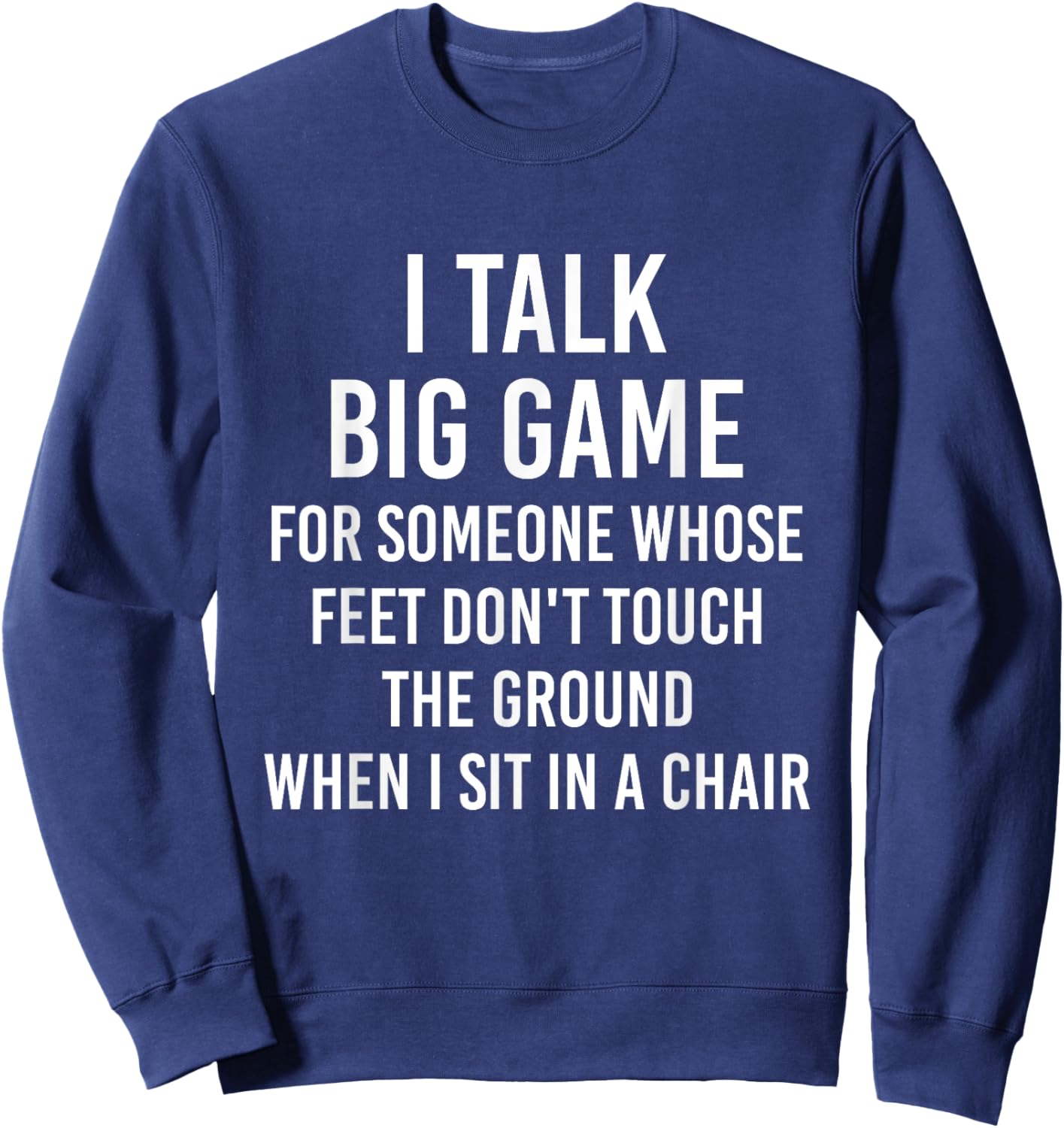 I Talk Big Game For Someone Whose Feet Dont Touch The Ground Sweatshirt - Sweatshirt | Navy