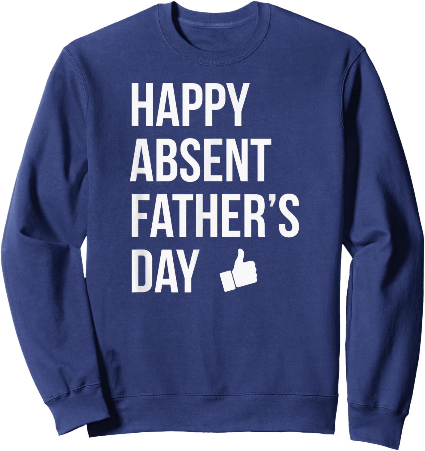 Happy Absent Father's Day Funny Deadbeat Dad Sweatshirt - Sweatshirt | Navy