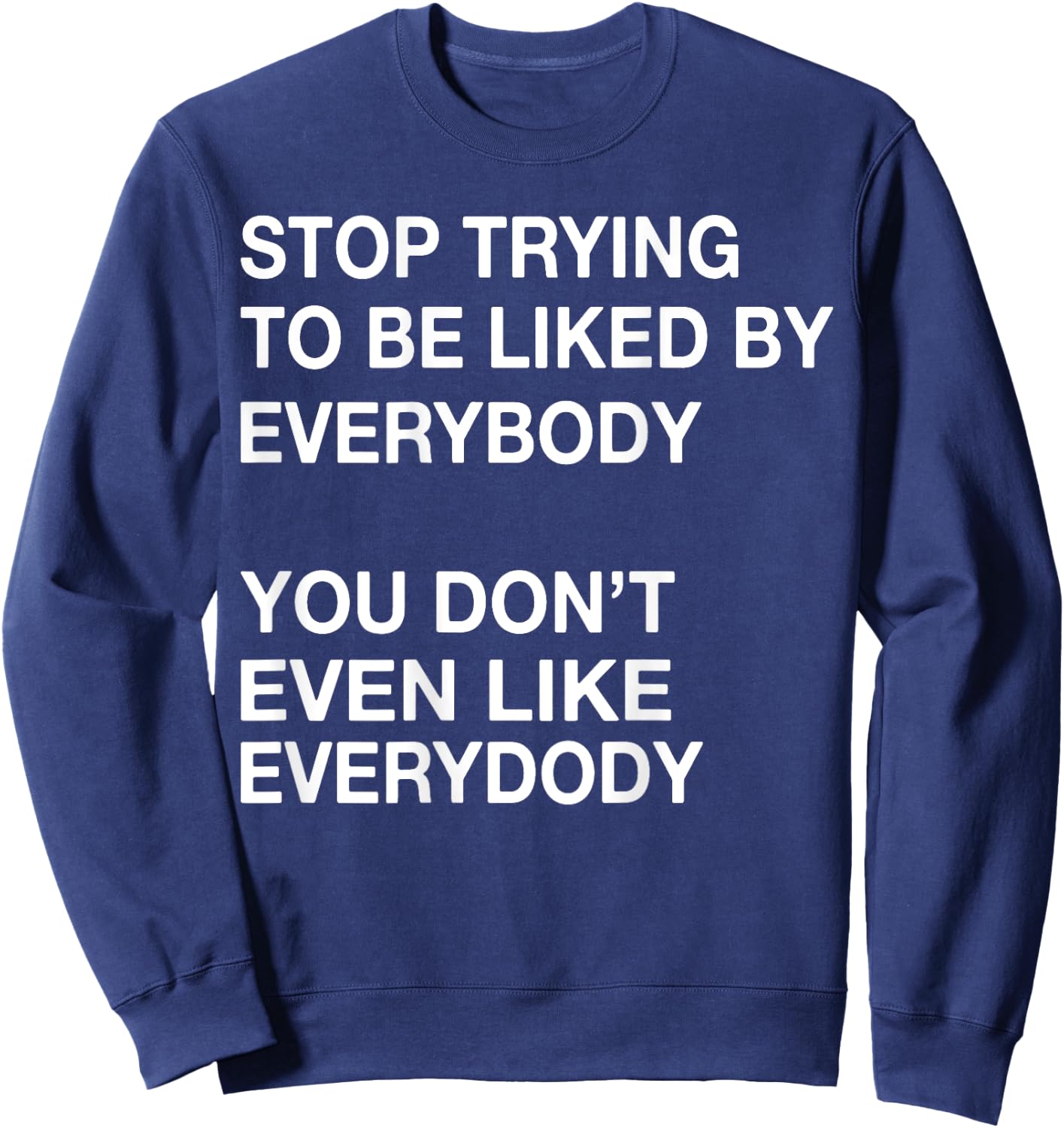 Stop Trying To Be Liked By Everybody You Don't Even Like Sweatshirt - Sweatshirt | Navy