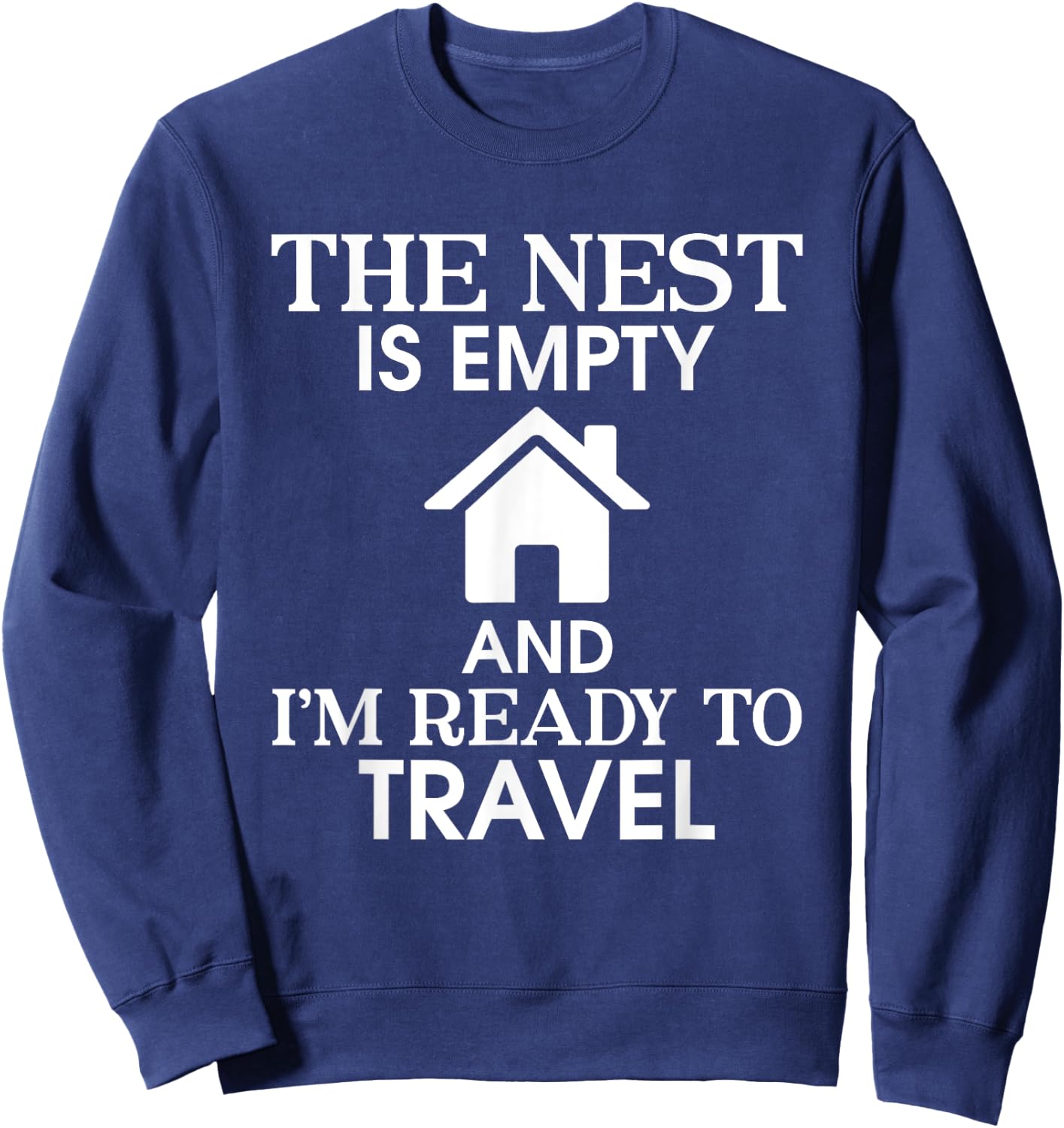 The Nest Is Empty I’m Ready To Travel Empty Nester Parent Sweatshirt - Sweatshirt | Navy