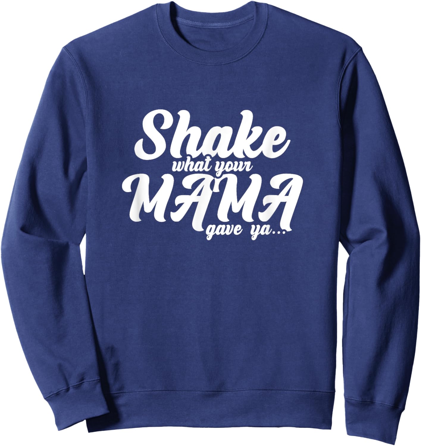 Shake What Your Mama Gave Ya Fun Statement Sweatshirt - Sweatshirt | Navy