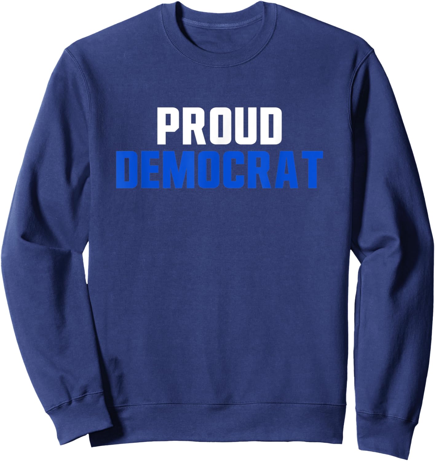 Proud Democrat Political Democratic Liberal Election Sweatshirt - Sweatshirt | Navy