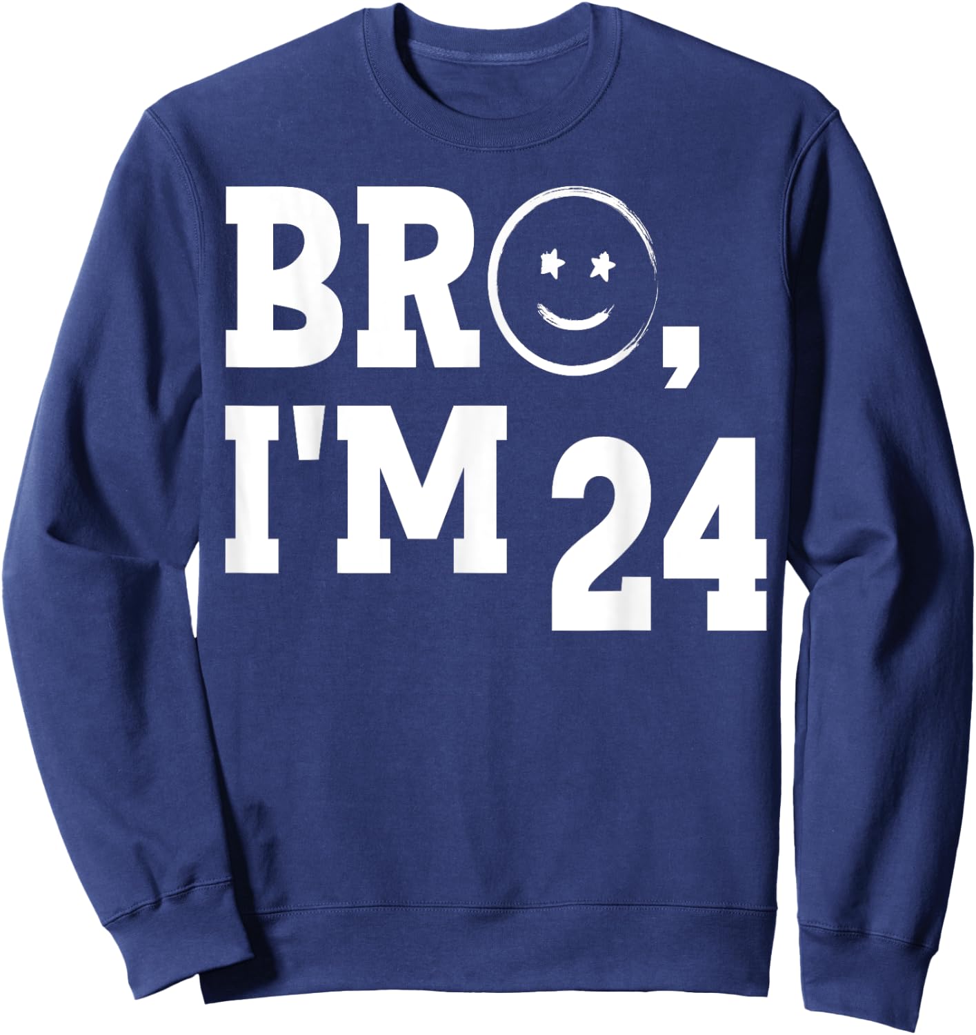 Bro I'm 24 Cool 24th Birthday Cute I'm twenty-four Year Old Sweatshirt - Sweatshirt | Navy