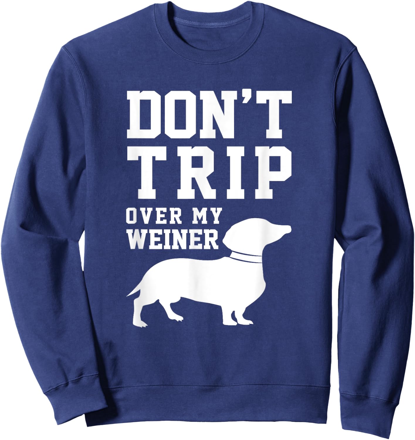 Don't Trip Over My Weiner (Dog) Humor Saying Pet Sweatshirt - Sweatshirt | Navy
