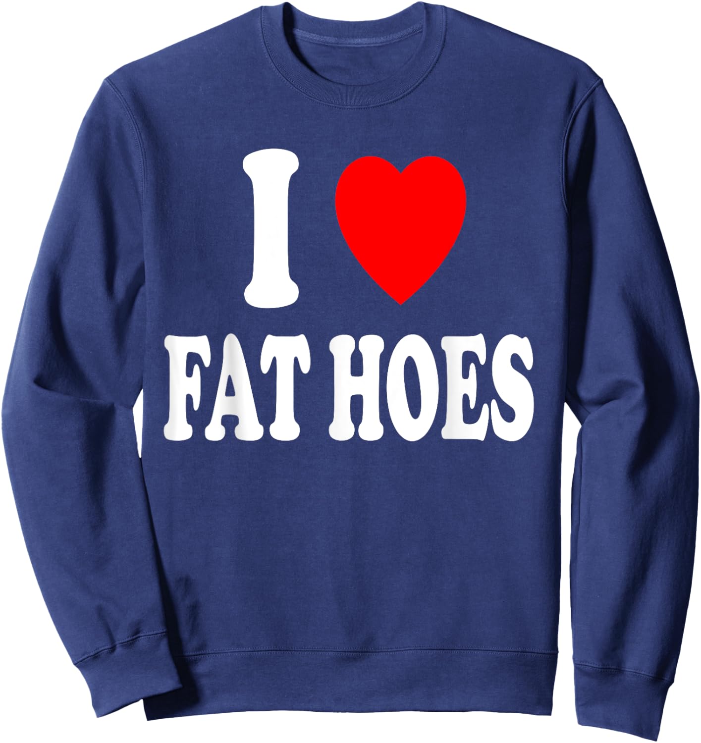 I Heart (Love) Fat Hoes BBW Chubby Chaser Attraction Sweatshirt - Sweatshirt | Navy