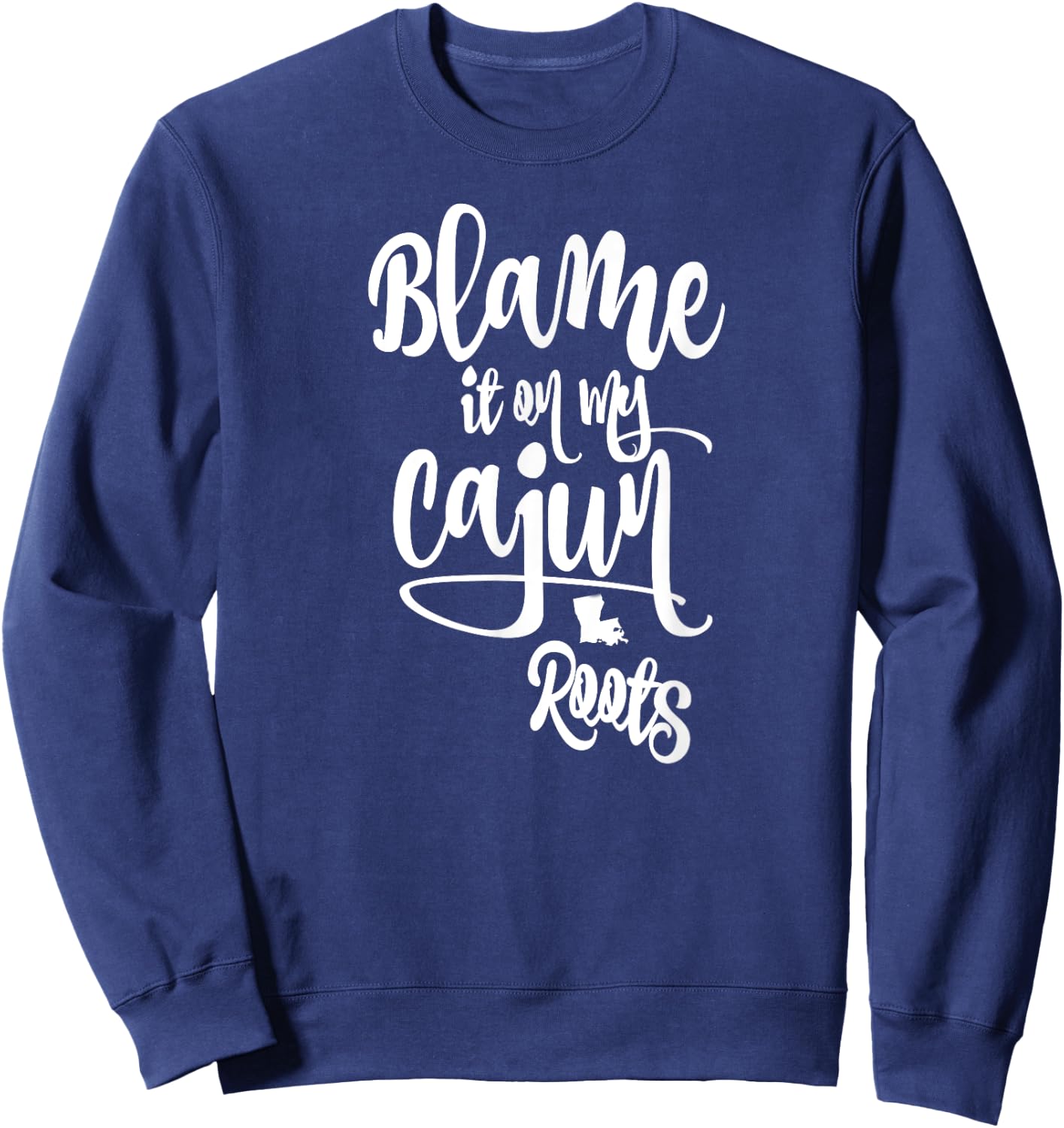 Blame it on My Cajun Roots Sweatshirt - Sweatshirt | Navy