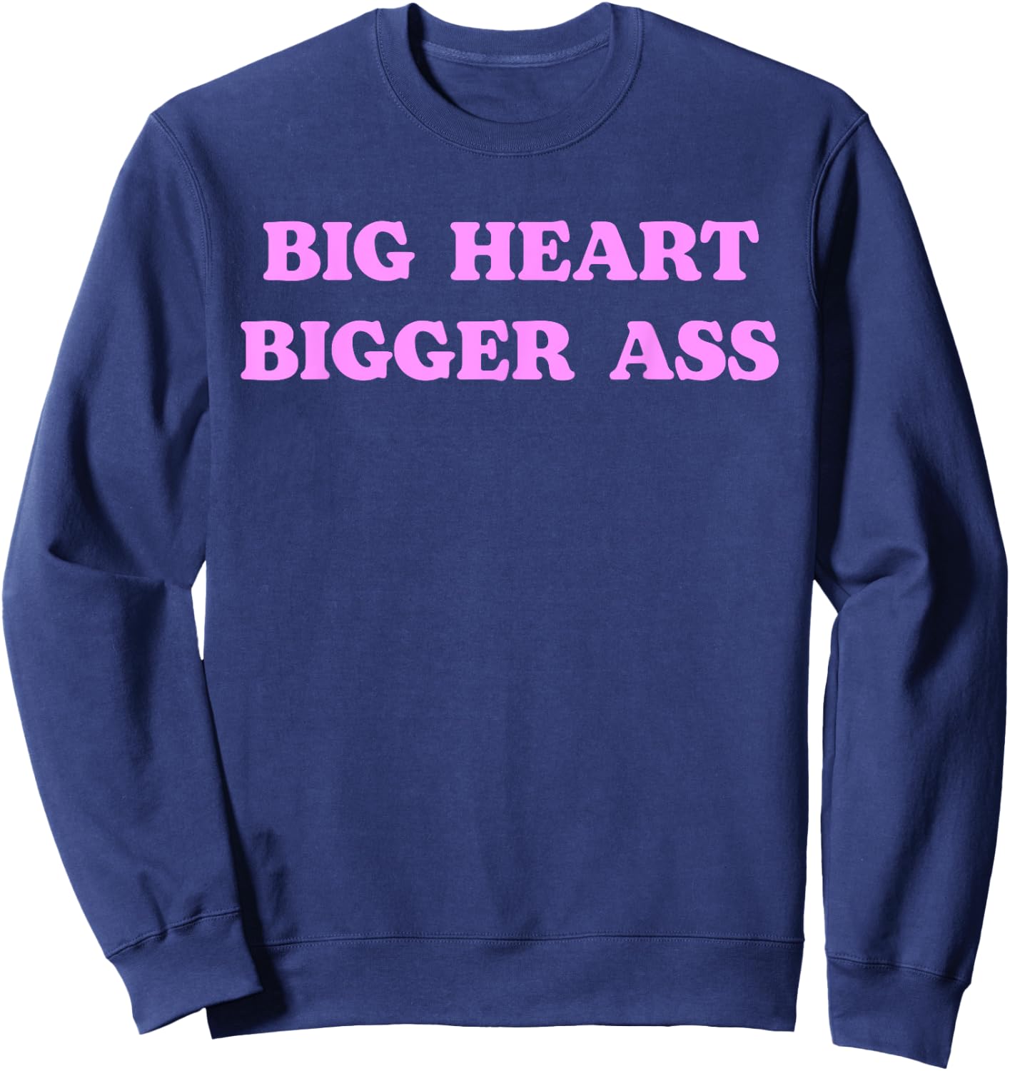Big Heart Bigger Ass Funny Sarcastic Humor Joke Quote Sweatshirt - Sweatshirt | Navy