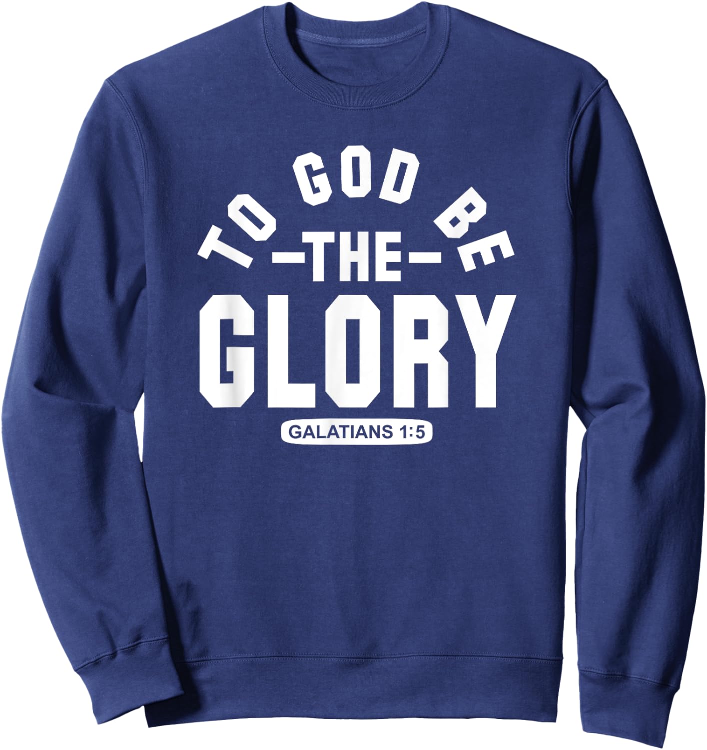 To God Be The Glory - Galatians 1:5 - Christian Life, Praise Sweatshirt - Sweatshirt | Navy