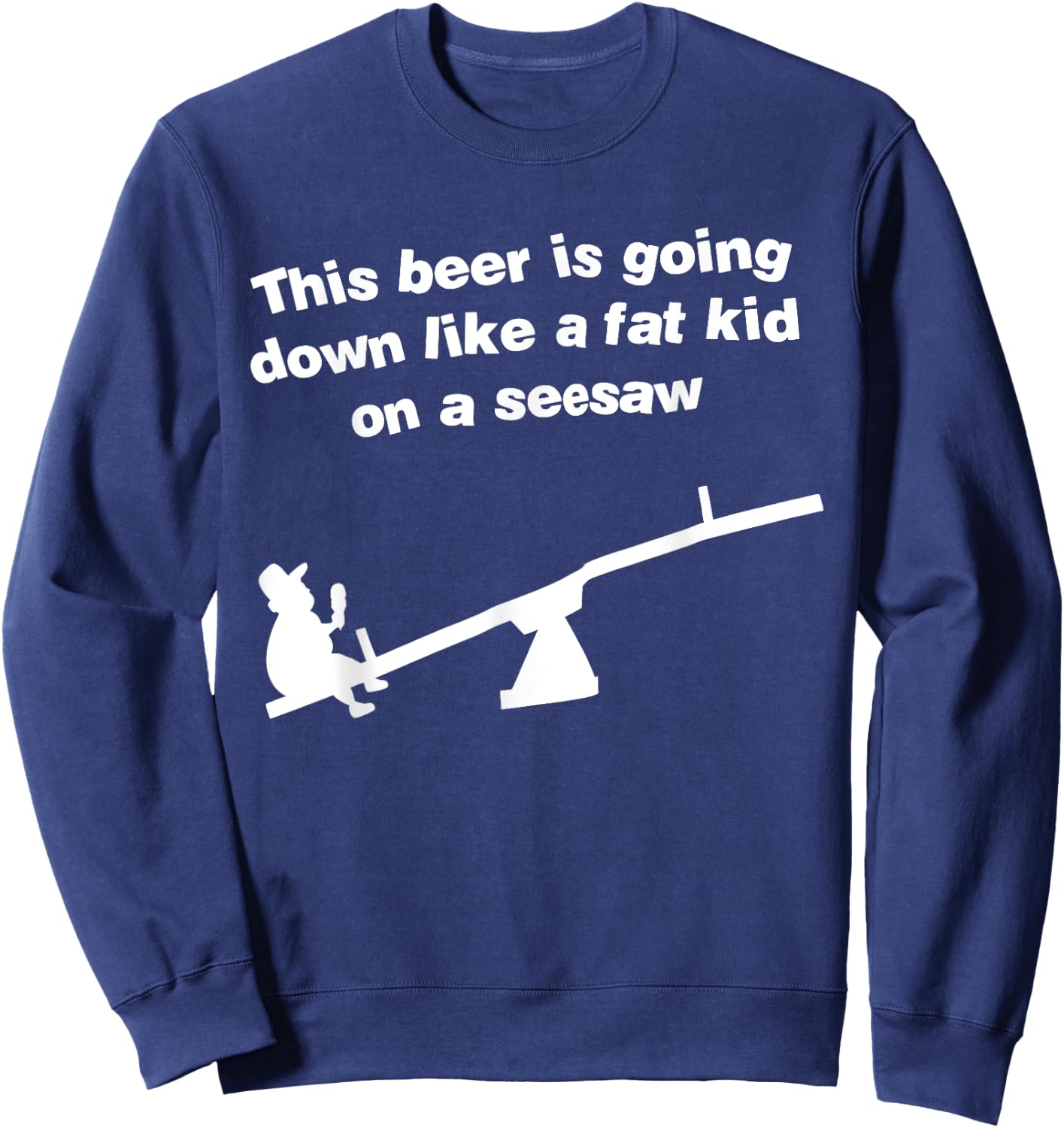 Funny This Beer Is Going Down Like A Fat Kid On A Seesaw Sweatshirt - Sweatshirt | Navy