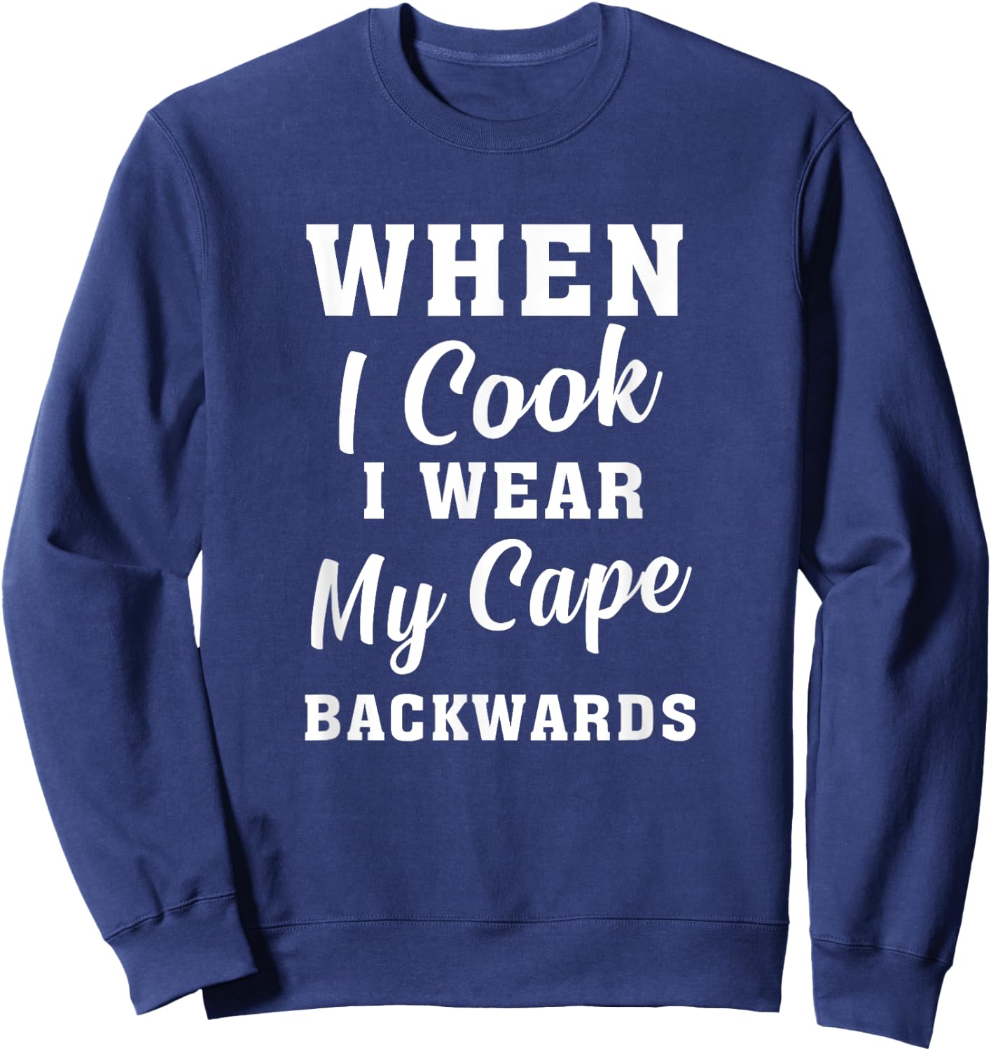 When I Cook I Wear My Cape Backwards Funny Grilling Chef Sweatshirt - Sweatshirt | Navy