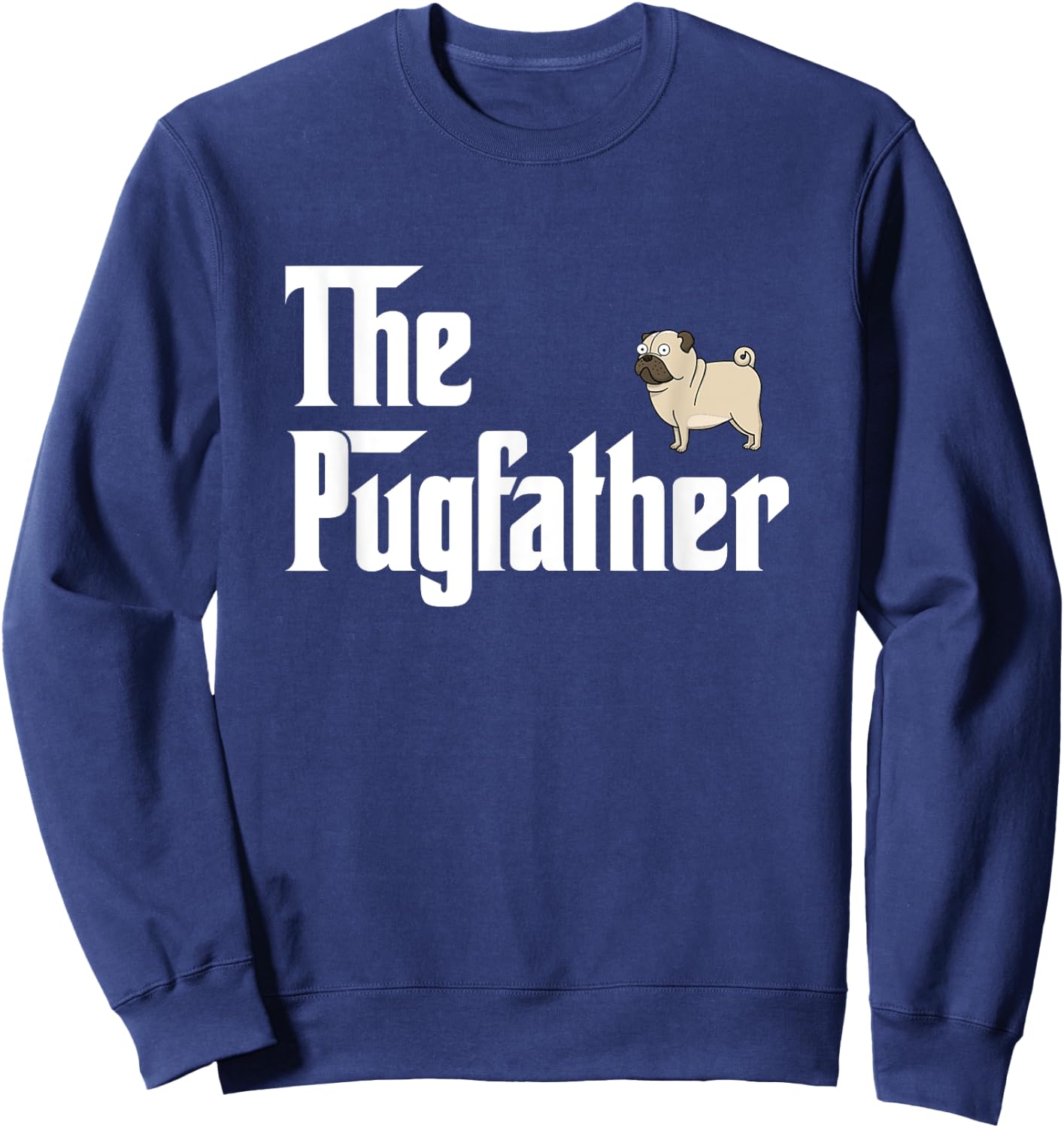 The PugFather T Shirt Funny Pug Lover Gifts For Pug Dads Sweatshirt - Sweatshirt | Navy