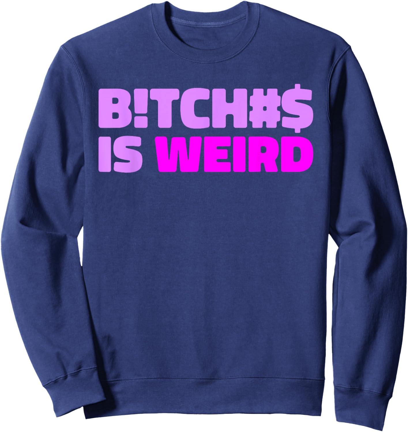 Bitches Is Weird - Funny Hashtag Statement Humor Slogan Pun Sweatshirt - Sweatshirt | Navy
