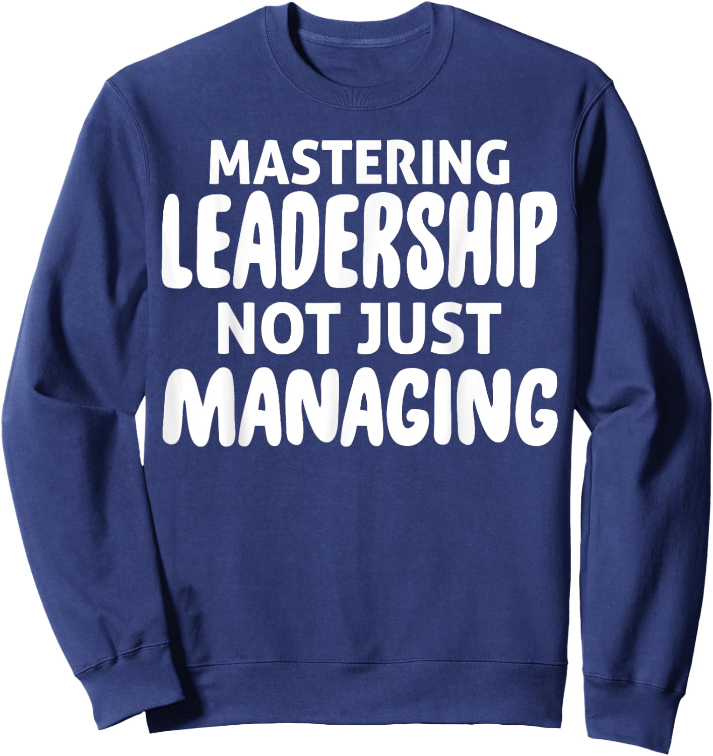 Mastering Leadership Not Just Managing Corporate Business Sweatshirt - Sweatshirt | Navy