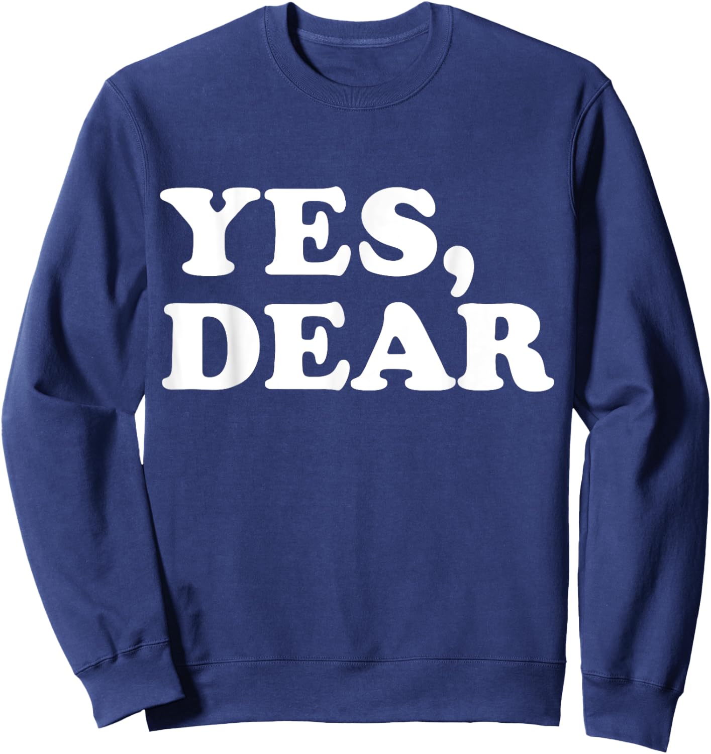 Yes Dear Funny Whipped Husband Marriage Valentine's Day Sweatshirt - Sweatshirt | Navy