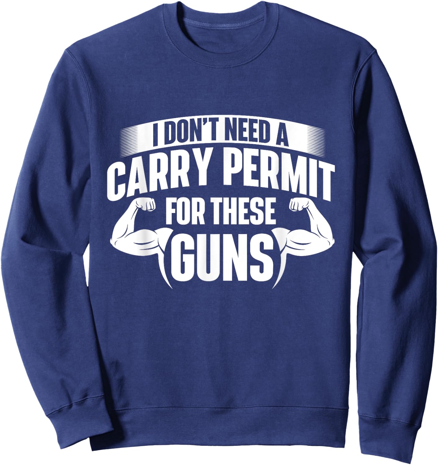 I Don't Need A Carry Permit For These Guns - Workout Gym Sweatshirt - Sweatshirt | Navy